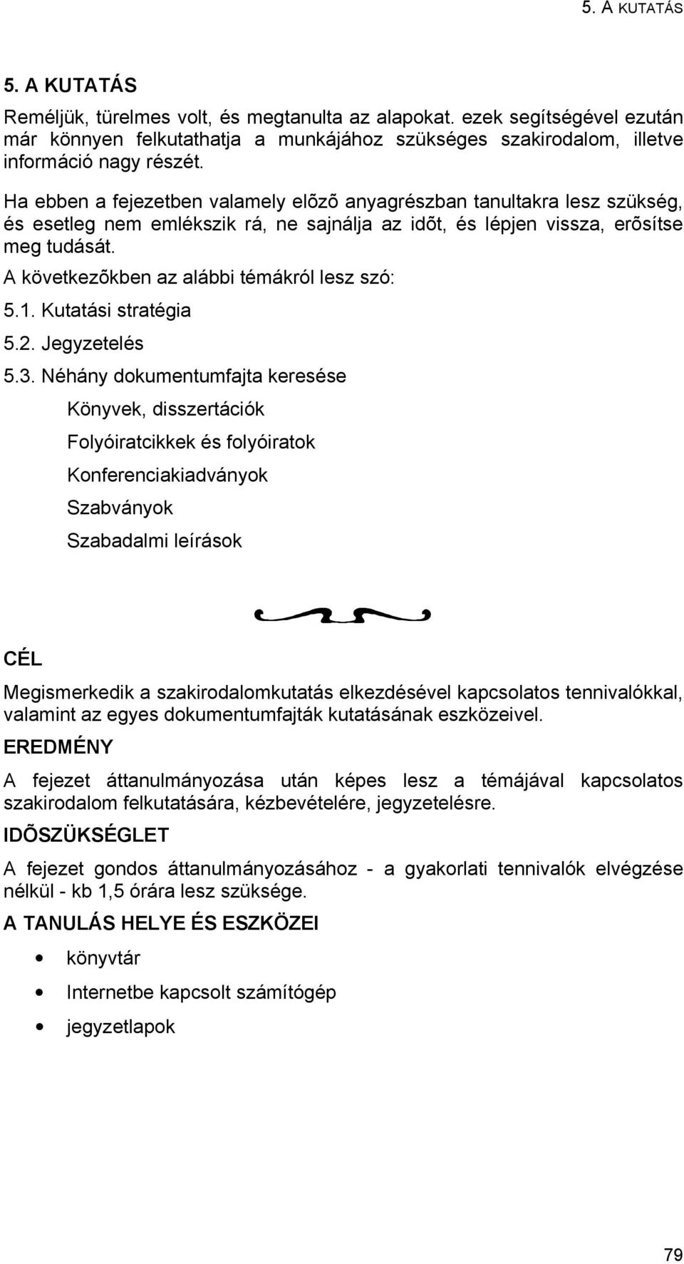 A következõkben az alábbi témákról lesz szó: 5.1. Kutatási stratégia 5.2. Jegyzetelés 5.3.