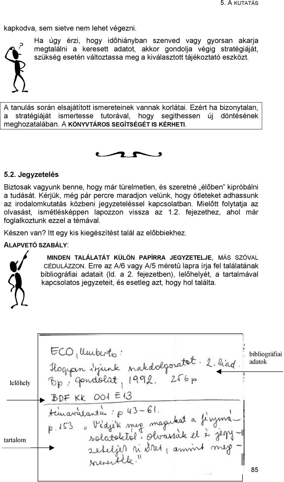 A tanulás során elsajátított ismereteinek vannak korlátai. Ezért ha bizonytalan, a stratégiáját ismertesse tutorával, hogy segithessen új döntésének meghozatalában. A KÖNYVTÁROS SEGÍTSÉGÉT IS KÉRHETI.