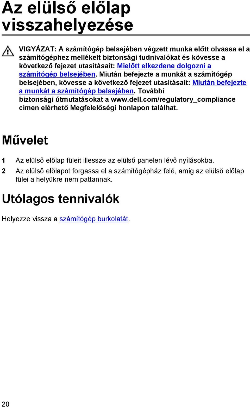 Miután befejezte a munkát a számítógép belsejében, kövesse a következő fejezet utasításait: Miután befejezte a munkát a számítógép belsejében. További biztonsági útmutatásokat a www.dell.