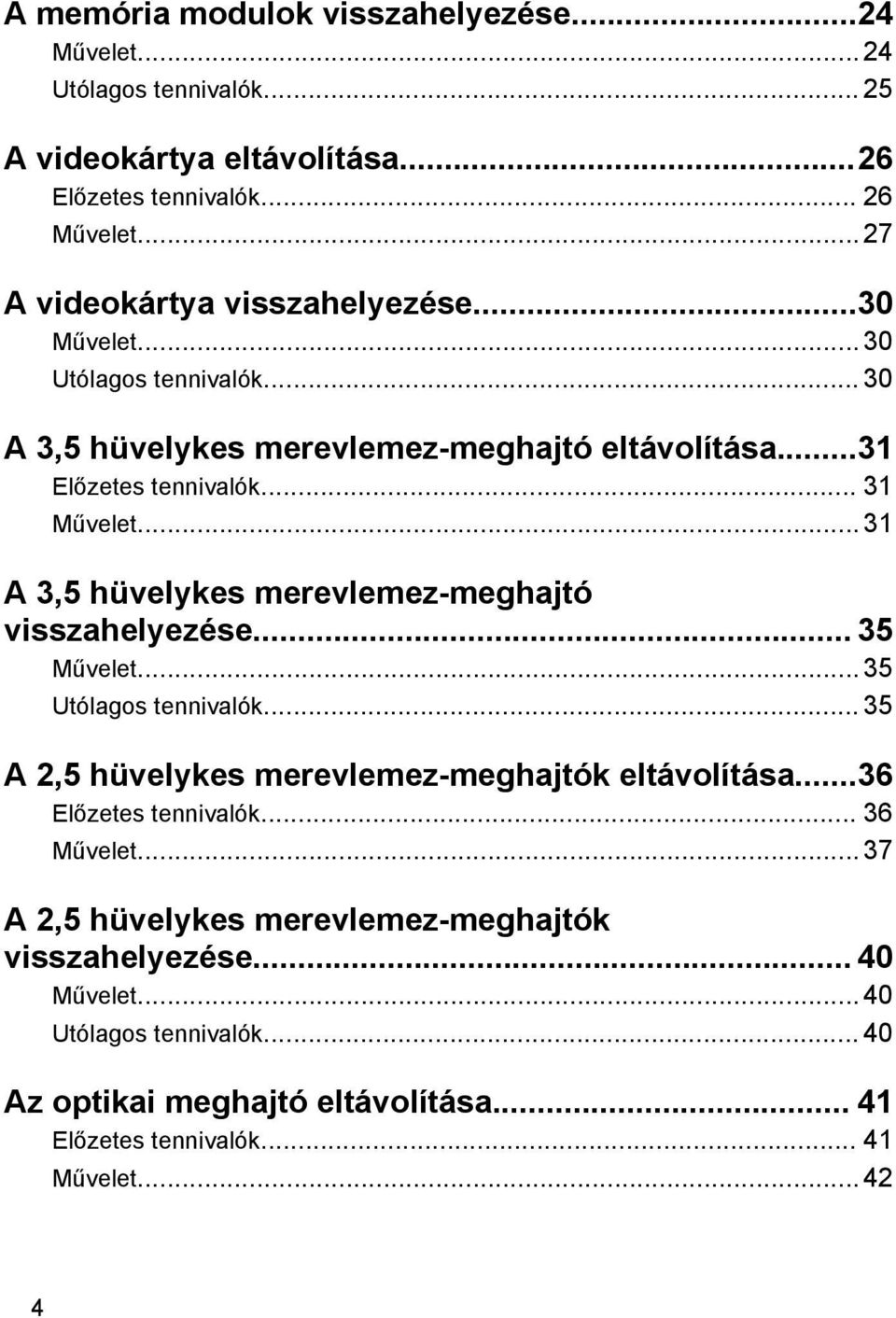 .. 31 A 3,5 hüvelykes merevlemez-meghajtó visszahelyezése... 35 Művelet... 35 Utólagos tennivalók... 35 A 2,5 hüvelykes merevlemez-meghajtók eltávolítása.