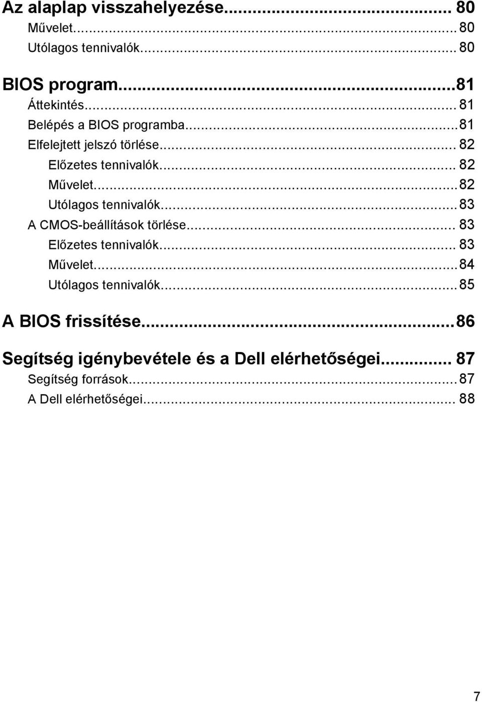 ..82 Utólagos tennivalók...83 A CMOS-beállítások törlése... 83 Előzetes tennivalók... 83 Művelet.