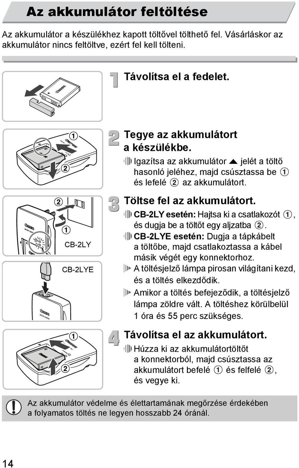 CB-2LY esetén: Hajtsa ki a csatlakozót, és dugja be a töltőt egy aljzatba. CB-2LYE esetén: Dugja a tápkábelt atöltőbe, majd csatlakoztassa a kábel másik végét egy konnektorhoz.