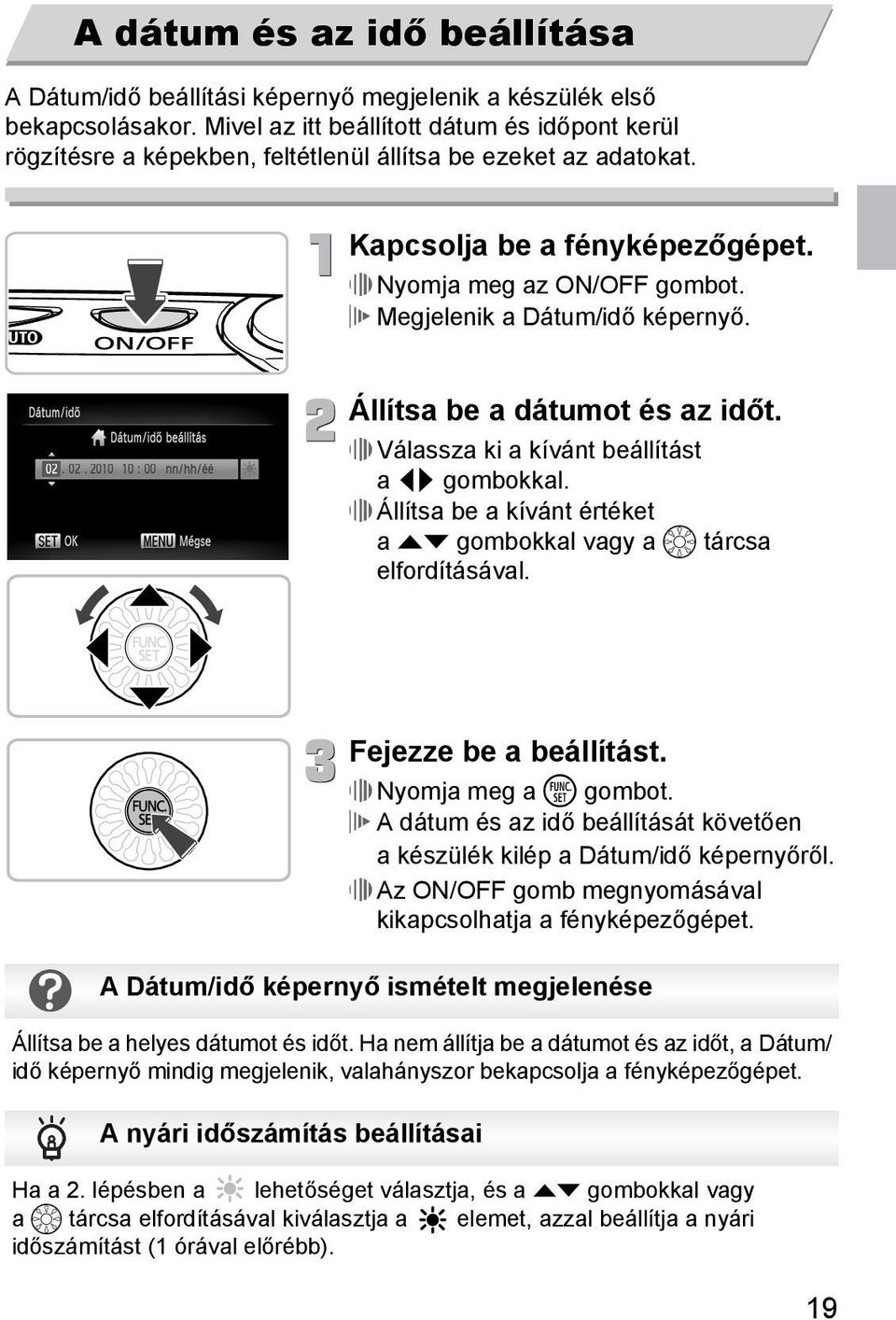 Megjelenik a Dátum/idő képernyő. Állítsa be a dátumot és az időt. Válassza ki a kívánt beállítást a qr gombokkal. Állítsa be a kívánt értéket a op gombokkal vagy a tárcsa elfordításával.