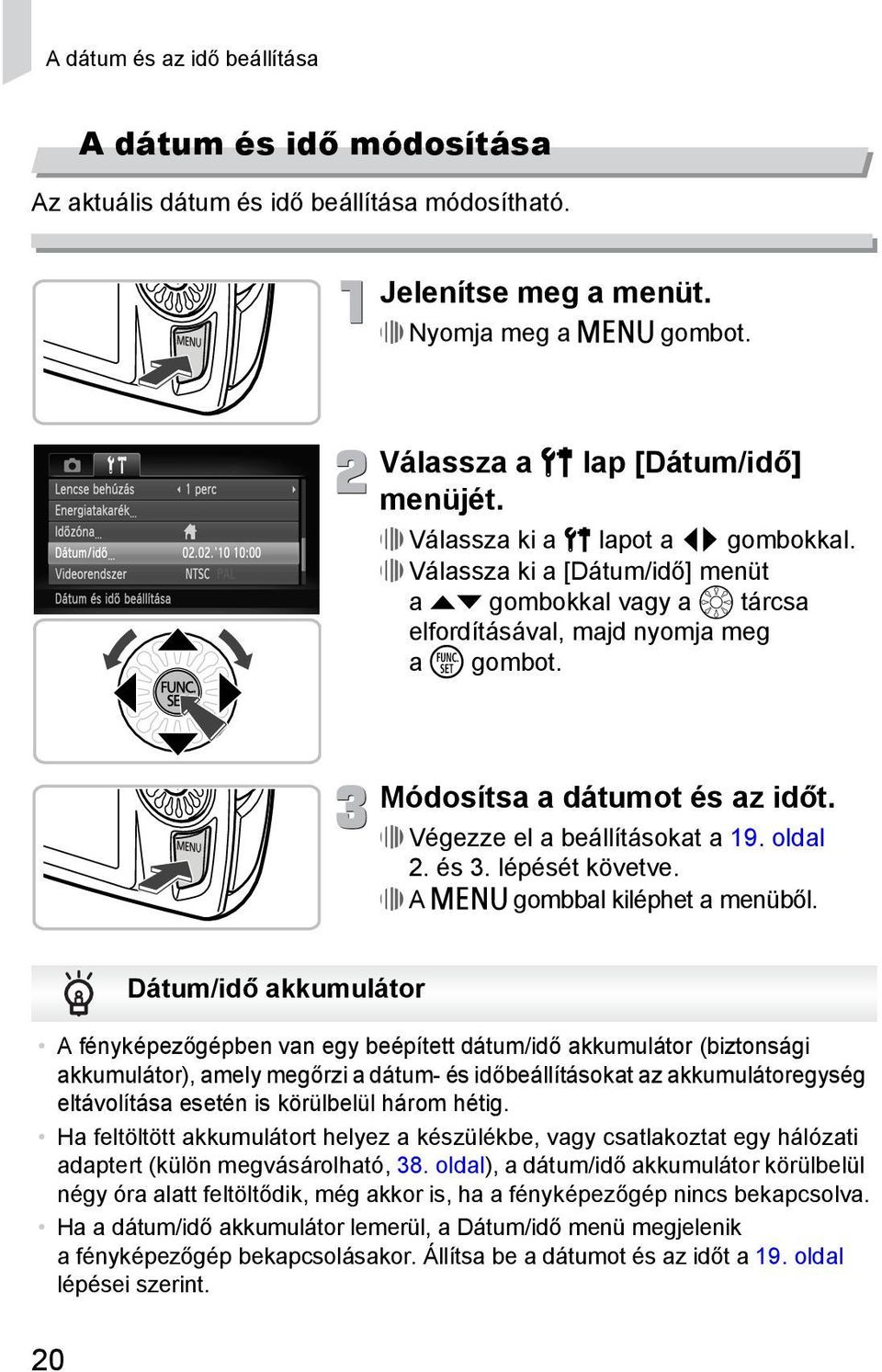 Végezze el a beállításokat a 19. oldal 2. és 3. lépését követve. A n gombbal kiléphet a menüből.