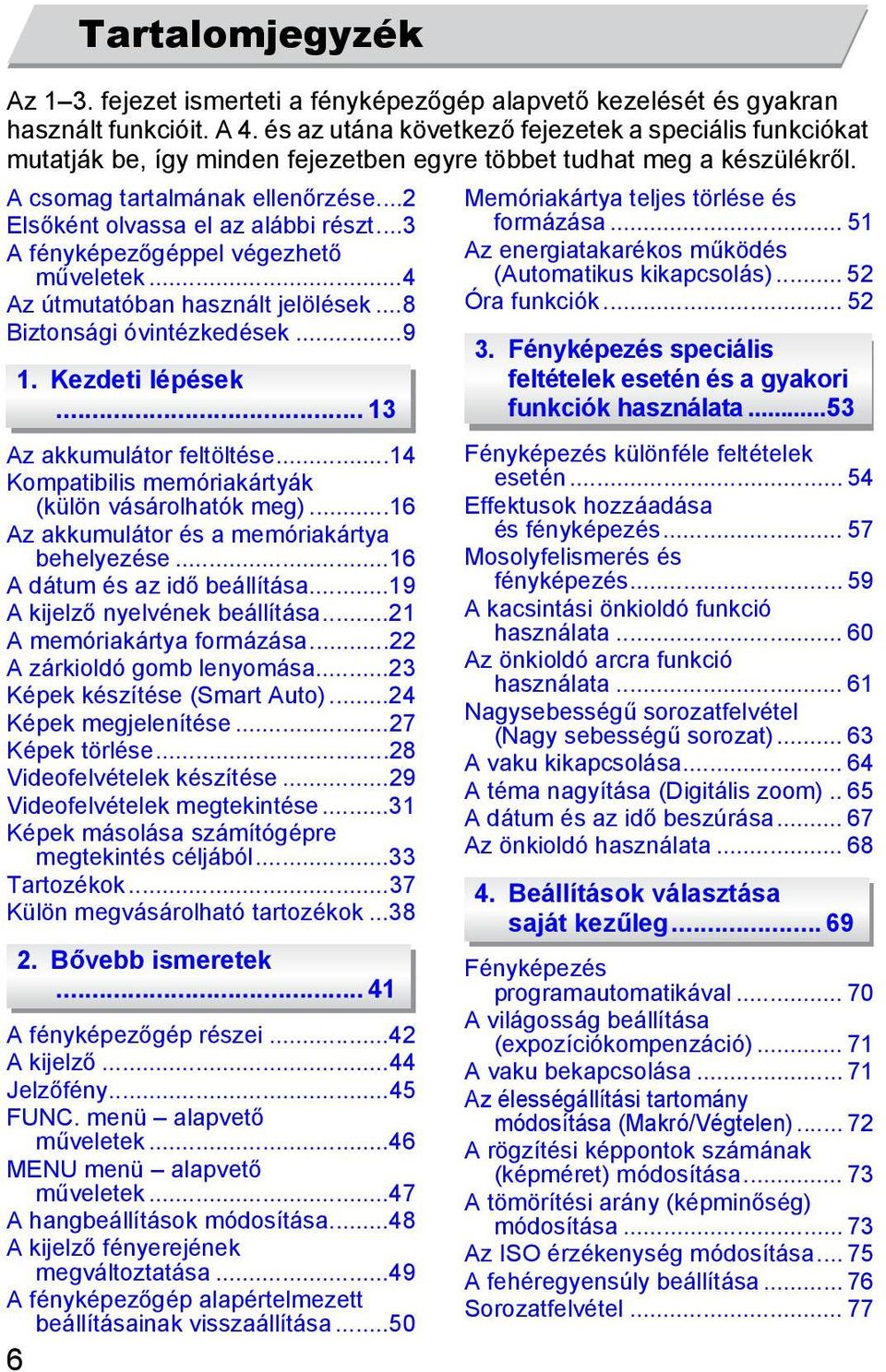 ..3 A fényképezőgéppel végezhető műveletek...4 Az útmutatóban használt jelölések...8 Biztonsági óvintézkedések...9 6 Tartalomjegyzék 1. Kezdeti lépések... 13 Az akkumulátor feltöltése.