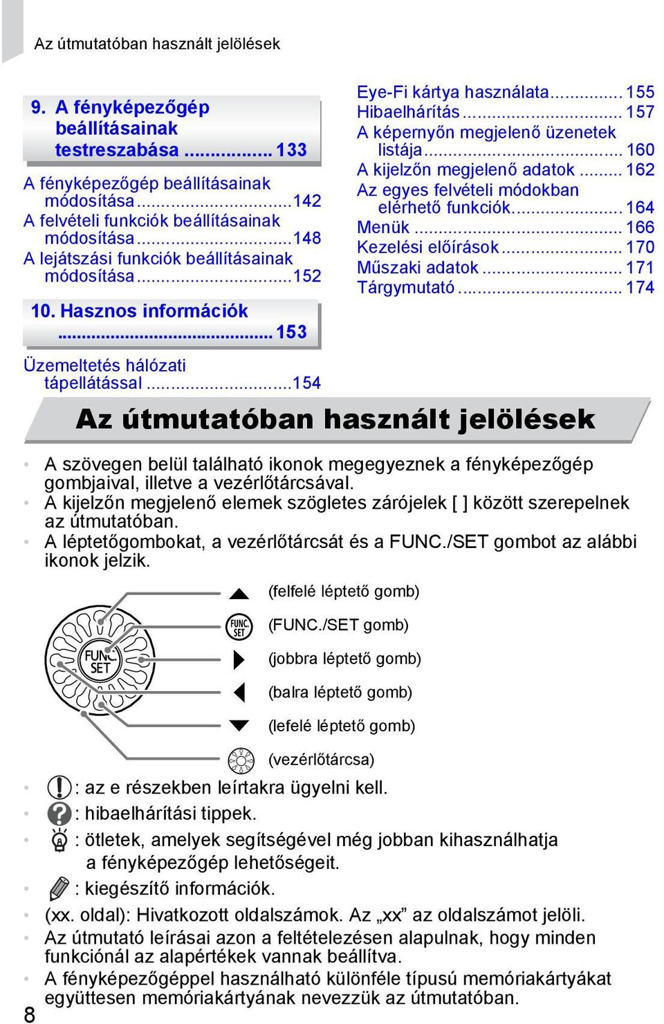 .. 157 A képernyőn megjelenő üzenetek listája... 160 A kijelzőn megjelenő adatok... 162 Az egyes felvételi módokban elérhető funkciók... 164 Menük... 166 Kezelési előírások... 170 Műszaki adatok.