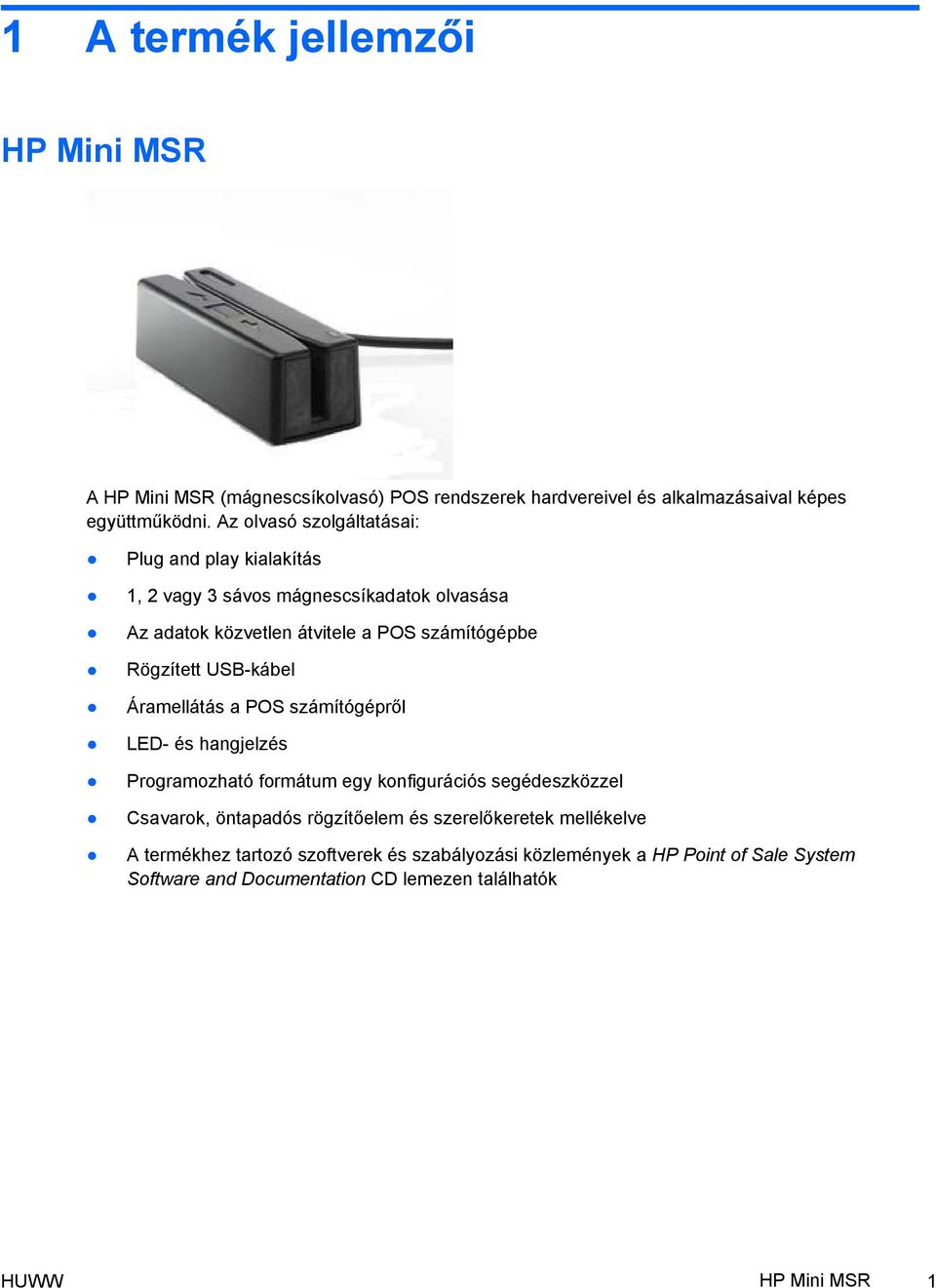 USB-kábel Áramellátás a POS számítógépről LED- és hangjelzés Programozható formátum egy konfigurációs segédeszközzel Csavarok, öntapadós rögzítőelem és
