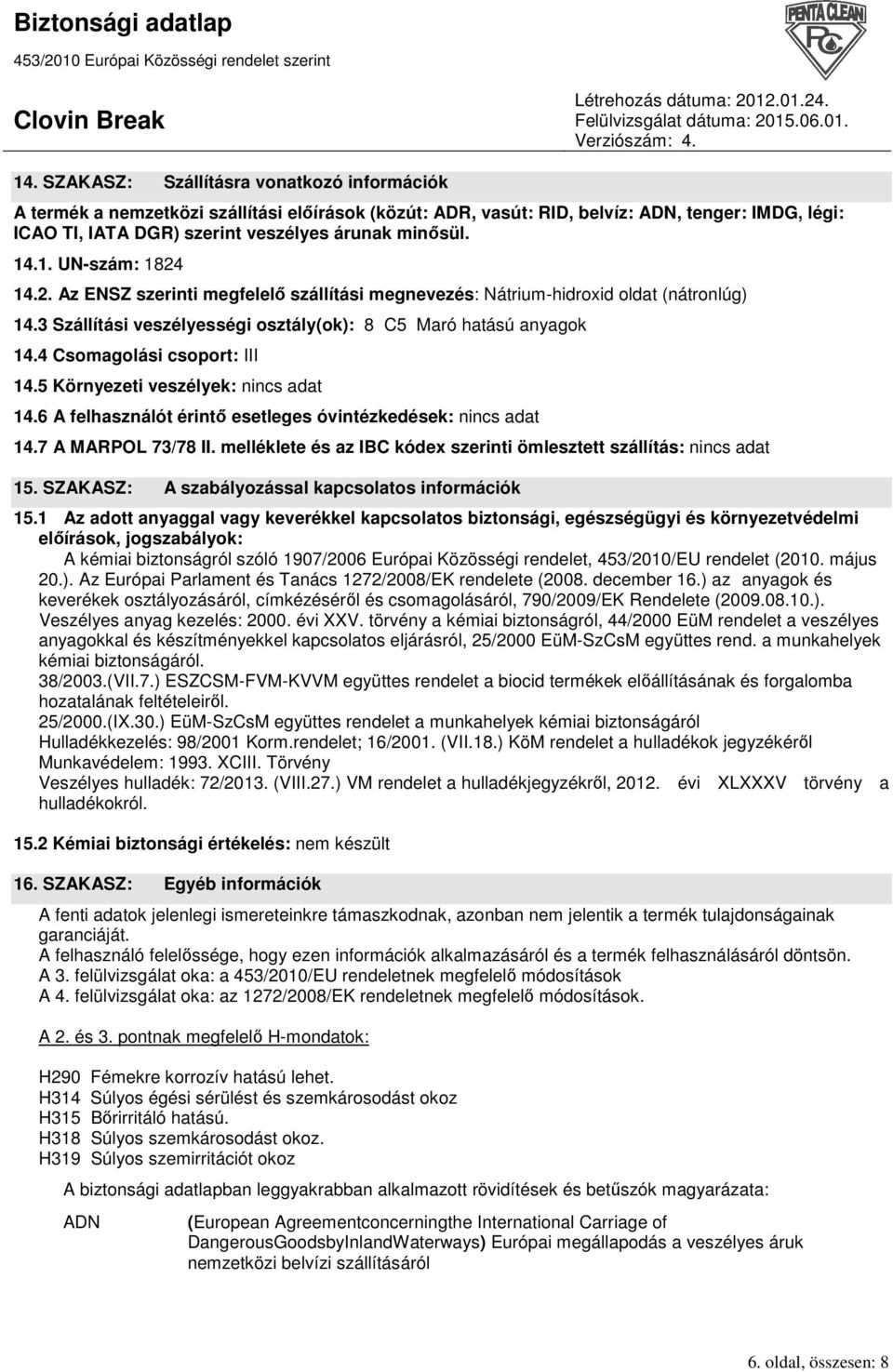 4 Csomagolási csoport: III 14.5 Környezeti veszélyek: nincs adat 14.6 A felhasználót érintı esetleges óvintézkedések: nincs adat 14.7 A MARPOL 73/78 II.