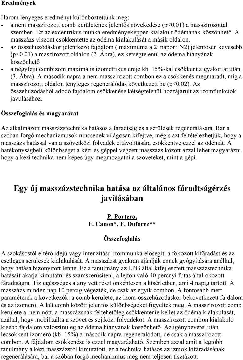 napon: N2) jelentősen kevesebb (p<0,01) a maszírozott oldalon (2. Ábra), ez kétségtelenül az ödéma hiányának köszönhető - a négyfejű combizom maximális izometrikus ereje kb.