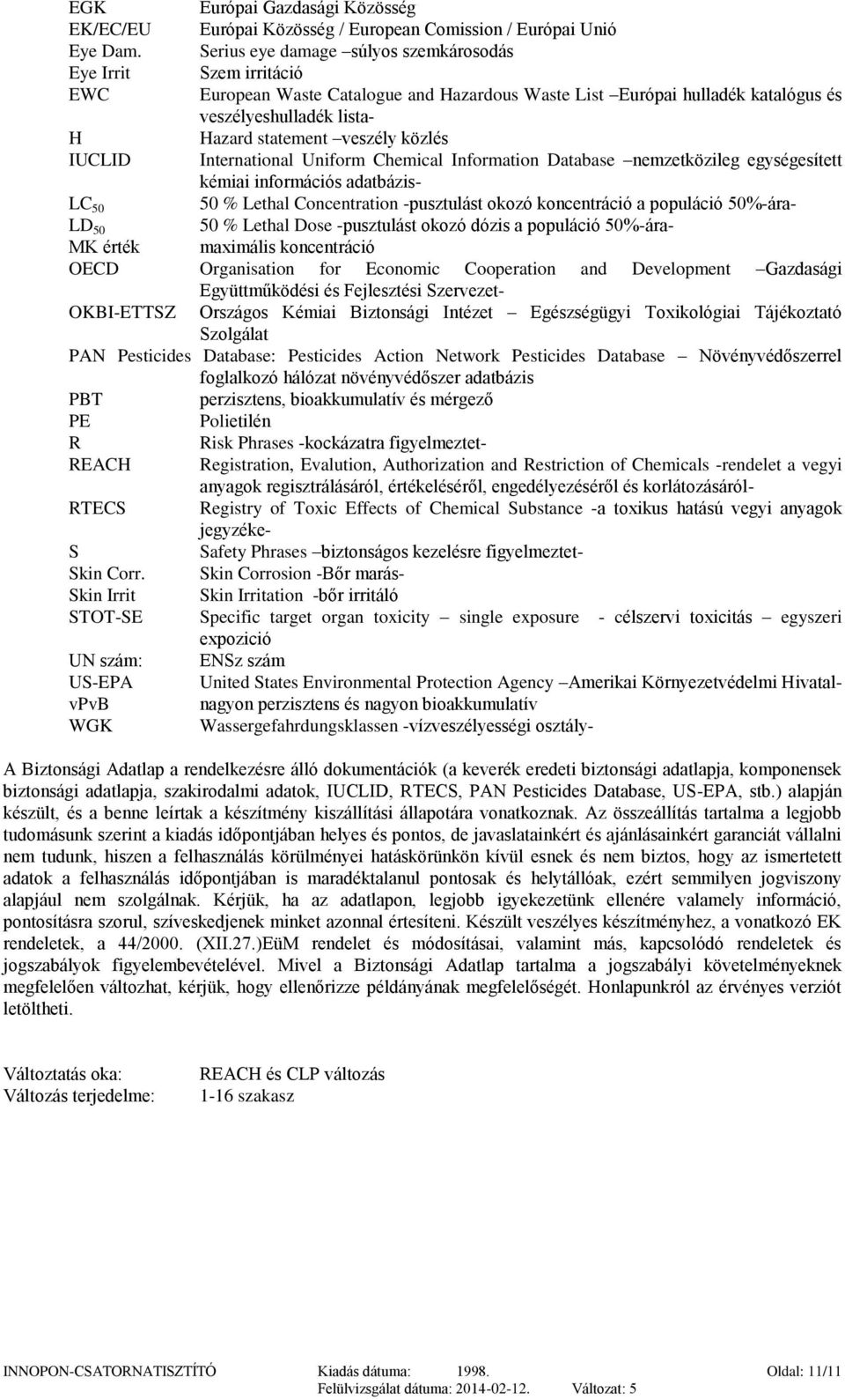 közlés IUCLID International Uniform Chemical Information Database nemzetközileg egységesített kémiai információs adatbázis- LC 50 50 % Lethal Concentration -pusztulást okozó koncentráció a populáció