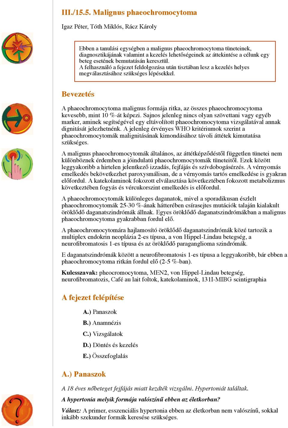 áttekintése a célunk egy beteg esetének bemutatásán keresztül. A felhasználó a fejezet feldolgozása után tisztában lesz a kezelés helyes megválasztásához szükséges lépésekkel.