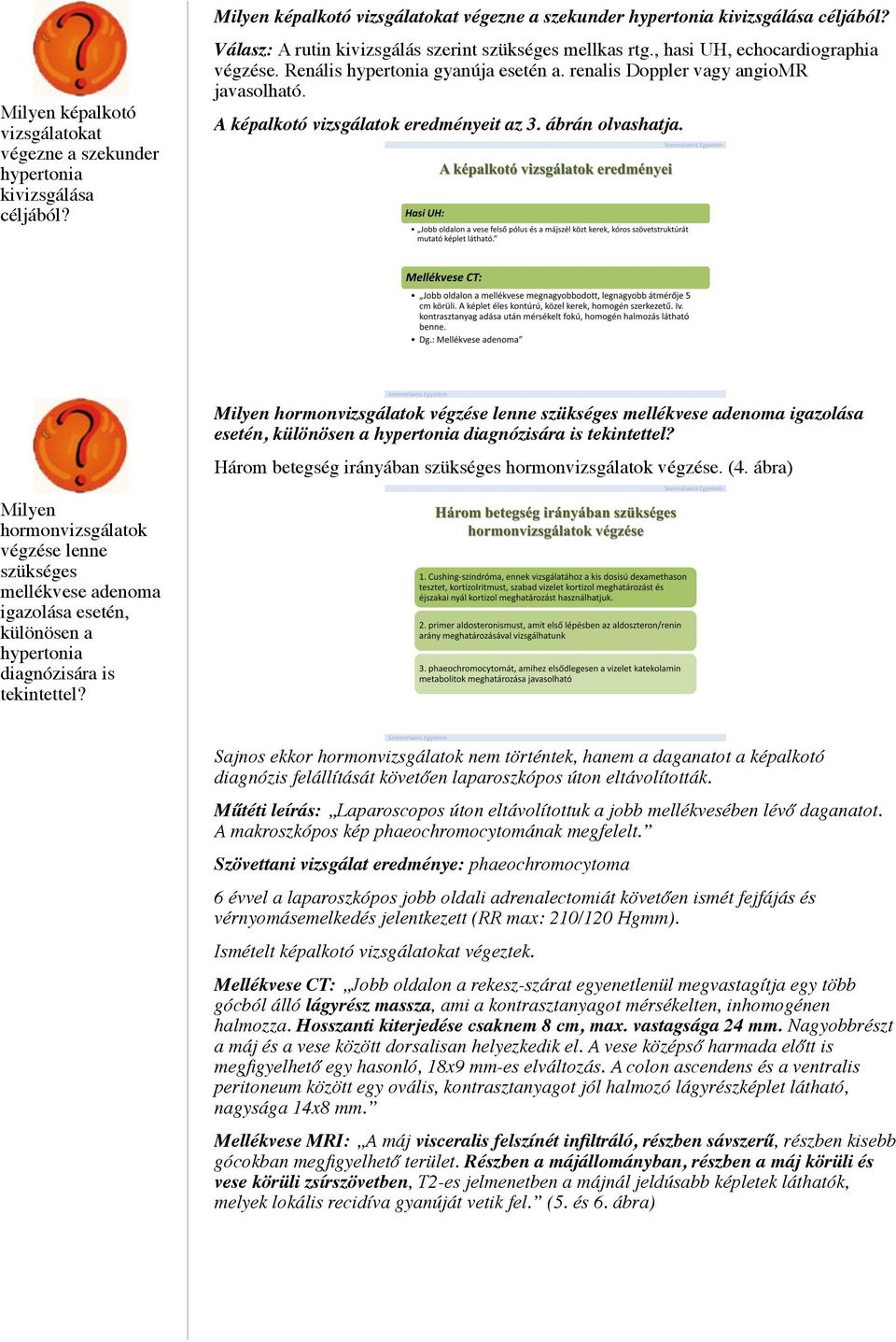 Milyen hormonvizsgálatok végzése lenne szükséges mellékvese adenoma igazolása esetén, különösen a hypertonia diagnózisára is tekintettel? Három betegség irányában szükséges hormonvizsgálatok végzése.