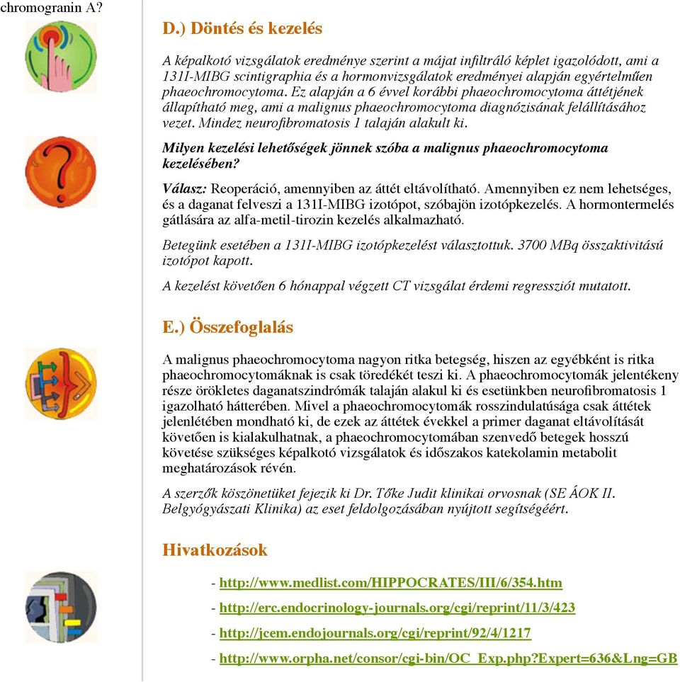 phaeochromocytoma. Ez alapján a 6 évvel korábbi phaeochromocytoma áttétjének állapítható meg, ami a malignus phaeochromocytoma diagnózisának felállításához vezet.