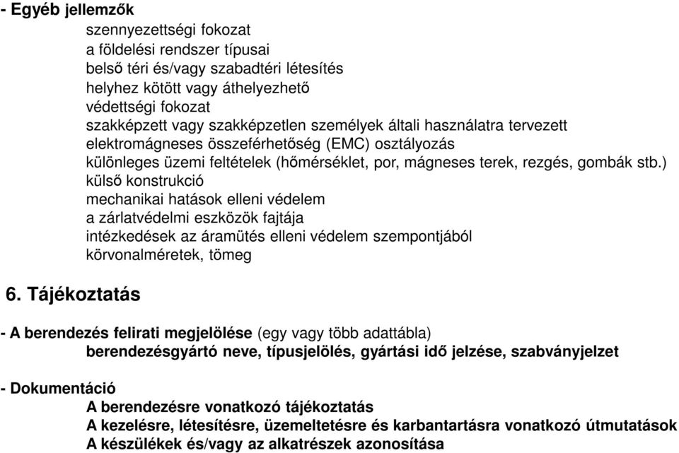 ) külső konstrukció mechanikai hatások elleni védelem a zárlatvédelmi eszközök fajtája intézkedések az áramütés elleni védelem szempontjából körvonalméretek, tömeg 6.