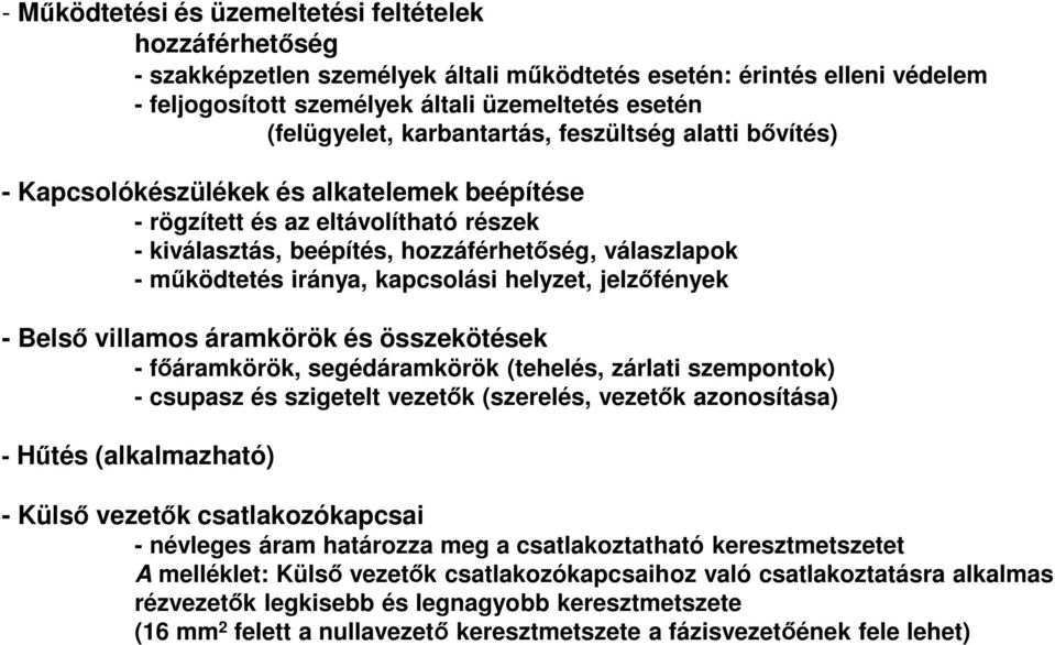 iránya, kapcsolási helyzet, jelzőfények - Belső villamos áramkörök és összekötések - főáramkörök, segédáramkörök (tehelés, zárlati szempontok) - csupasz és szigetelt vezetők (szerelés, vezetők