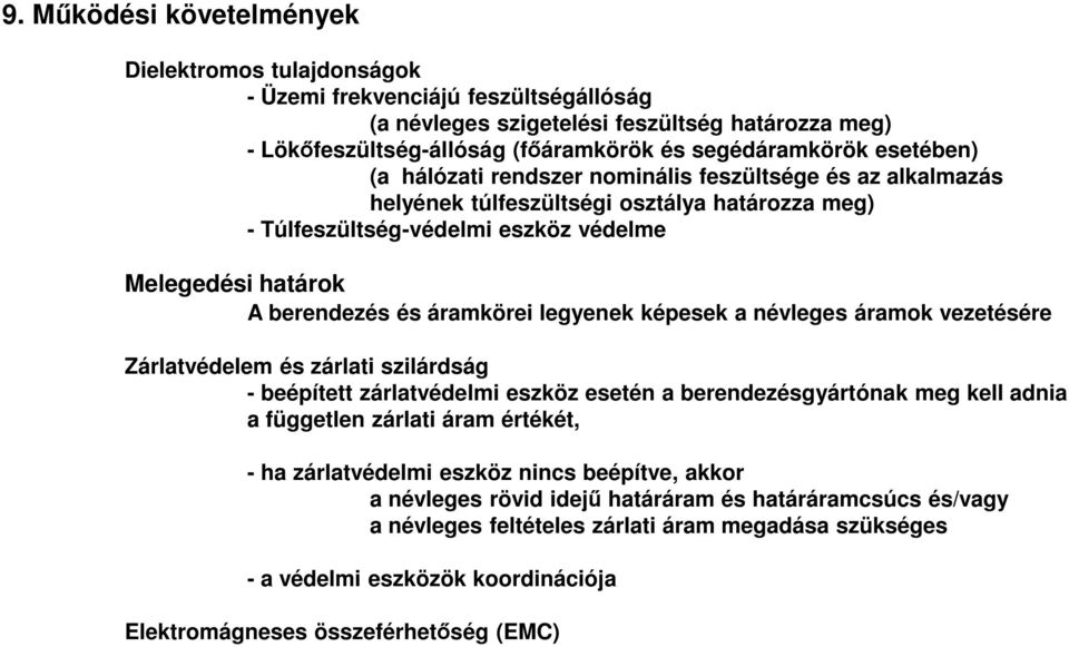 áramkörei legyenek képesek a névleges áramok vezetésére Zárlatvédelem és zárlati szilárdság - beépített zárlatvédelmi eszköz esetén a berendezésgyártónak meg kell adnia a független zárlati áram