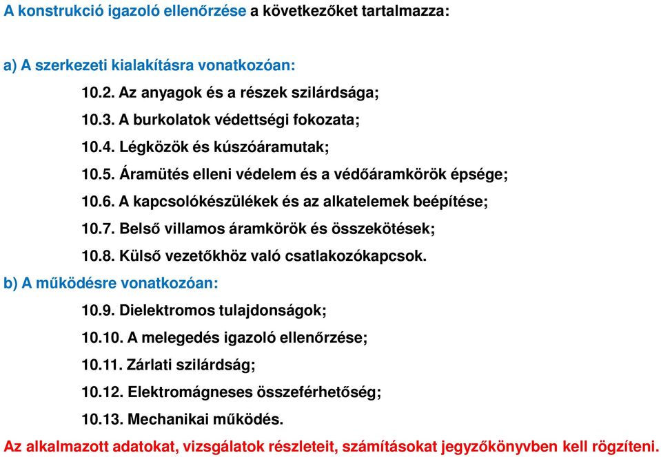 A kapcsolókészülékek és az alkatelemek beépítése; 10.7. Belső villamos áramkörök és összekötések; 10.8. Külső vezetőkhöz való csatlakozókapcsok. b) A működésre vonatkozóan: 10.9.