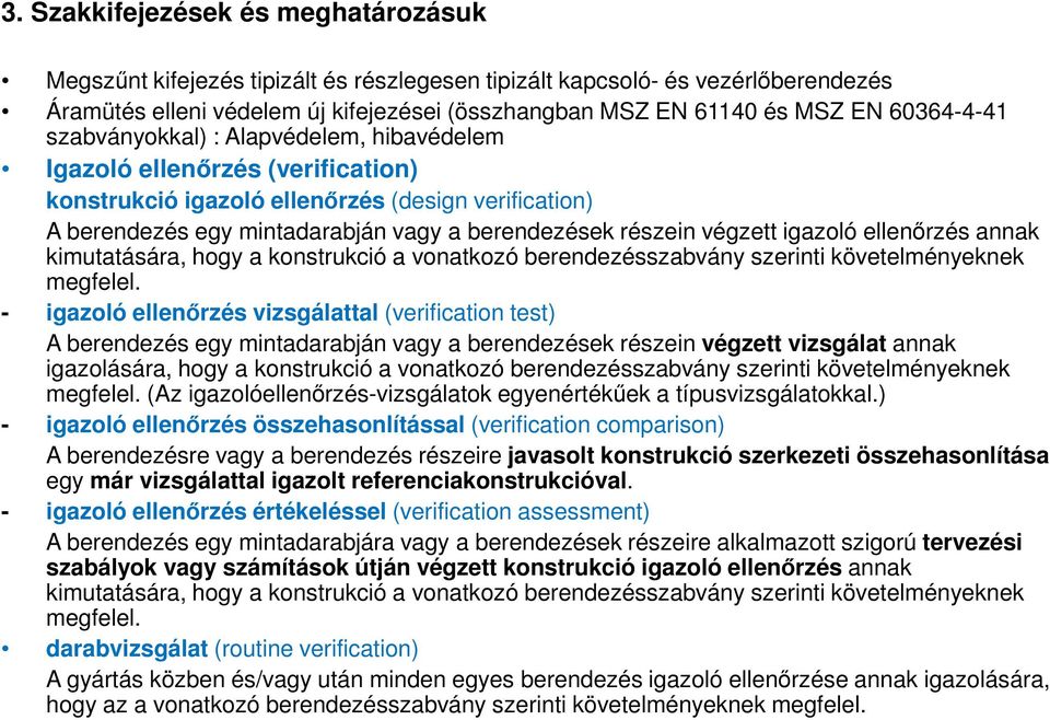 végzett igazoló ellenőrzés annak kimutatására, hogy a konstrukció a vonatkozó berendezésszabvány szerinti követelményeknek megfelel.