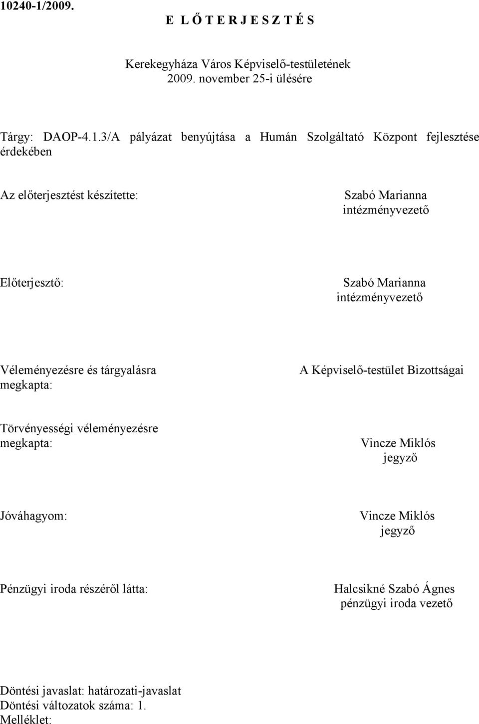 Véleményezésre és tárgyalásra megkapta: A Képviselő-testület Bizottságai Törvényességi véleményezésre megkapta: Vincze Miklós jegyző Jóváhagyom: Vincze
