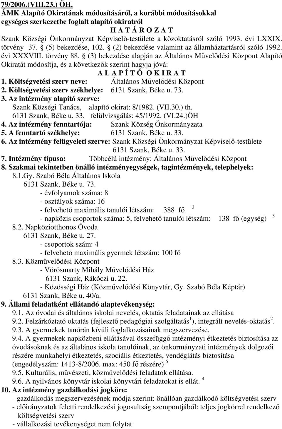 1993. évi LXXIX. törvény 37. (5) bekezdése, 102. (2) bekezdése valamint az államháztartásról szóló 1992. évi XXXVIII. törvény 88.