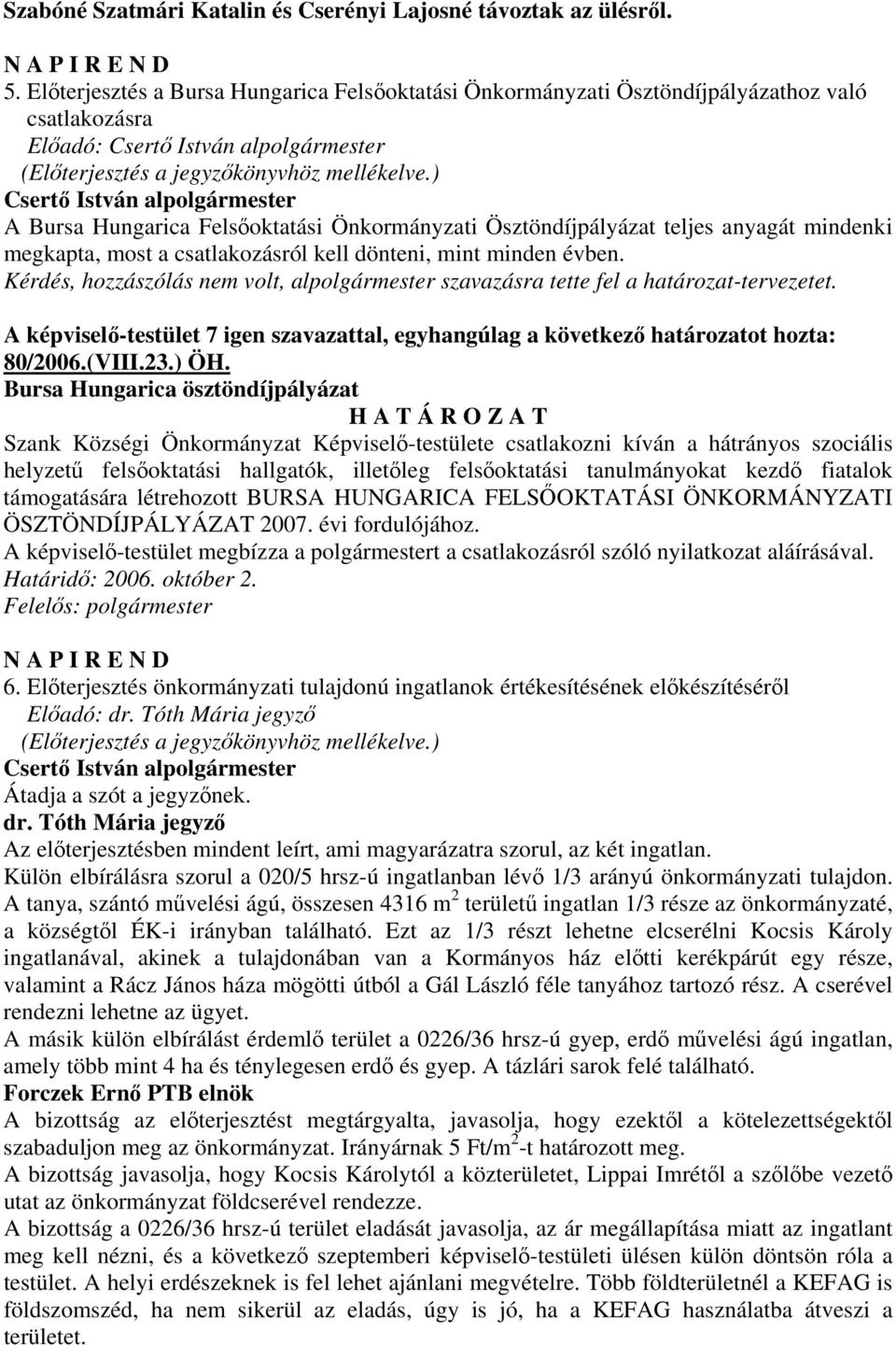 ) A Bursa Hungarica Felsőoktatási Önkormányzati Ösztöndíjpályázat teljes anyagát mindenki megkapta, most a csatlakozásról kell dönteni, mint minden évben.