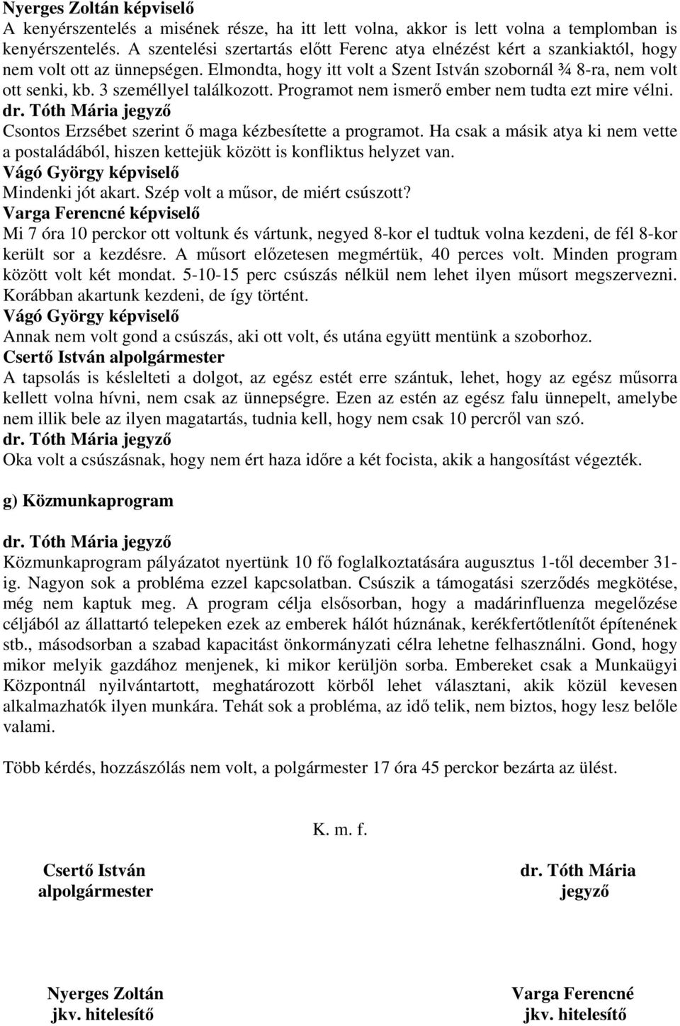 3 személlyel találkozott. Programot nem ismerő ember nem tudta ezt mire vélni. Csontos Erzsébet szerint ő maga kézbesítette a programot.