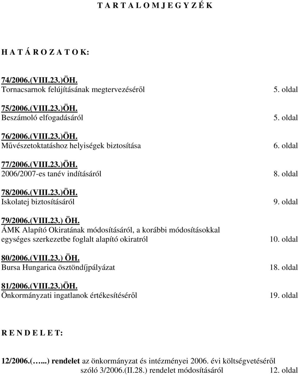 ÁMK Alapító Okiratának módosításáról, a korábbi módosításokkal egységes szerkezetbe foglalt alapító okiratról 80/2006.(VIII.23.) ÖH. Bursa Hungarica ösztöndíjpályázat 81/2006.(VIII.23.)ÖH.