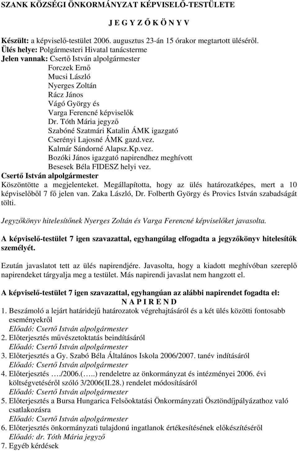 Tóth Mária jegyző Szabóné Szatmári Katalin ÁMK igazgató Cserényi Lajosné ÁMK gazd.vez. Kalmár Sándorné Alapsz.Kp.vez. Bozóki János igazgató napirendhez meghívott Besesek Béla FIDESZ helyi vez.