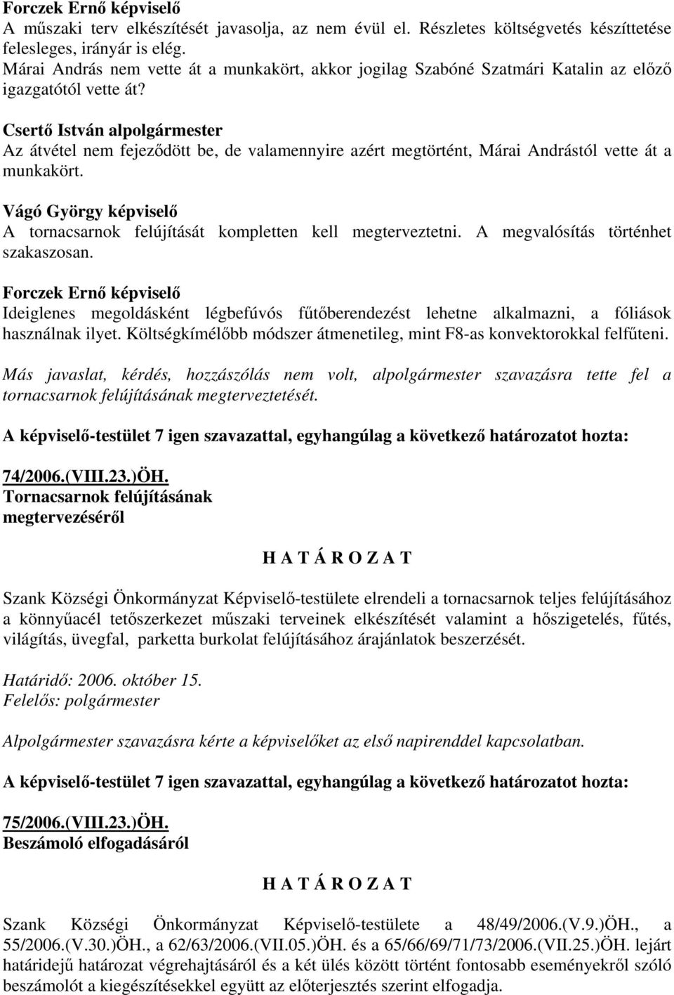 Az átvétel nem fejeződött be, de valamennyire azért megtörtént, Márai Andrástól vette át a munkakört. A tornacsarnok felújítását kompletten kell megterveztetni. A megvalósítás történhet szakaszosan.