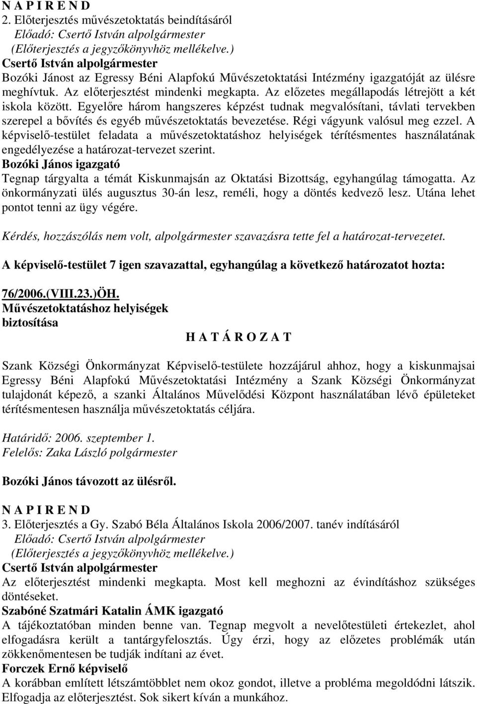 Egyelőre három hangszeres képzést tudnak megvalósítani, távlati tervekben szerepel a bővítés és egyéb művészetoktatás bevezetése. Régi vágyunk valósul meg ezzel.