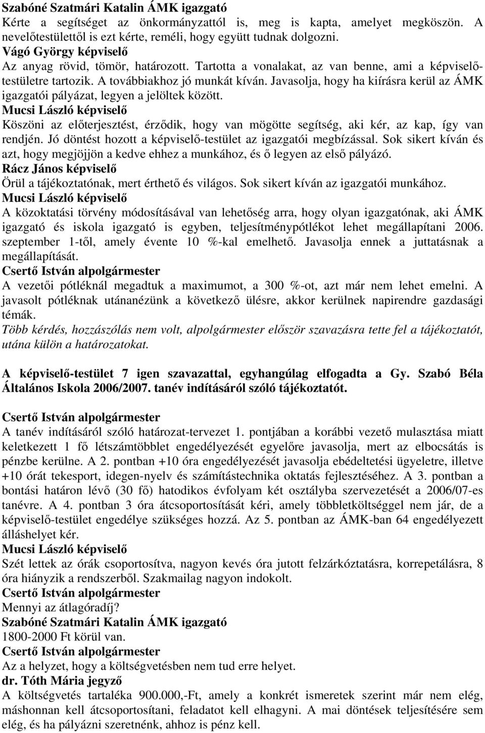 Javasolja, hogy ha kiírásra kerül az ÁMK igazgatói pályázat, legyen a jelöltek között. Köszöni az előterjesztést, érződik, hogy van mögötte segítség, aki kér, az kap, így van rendjén.