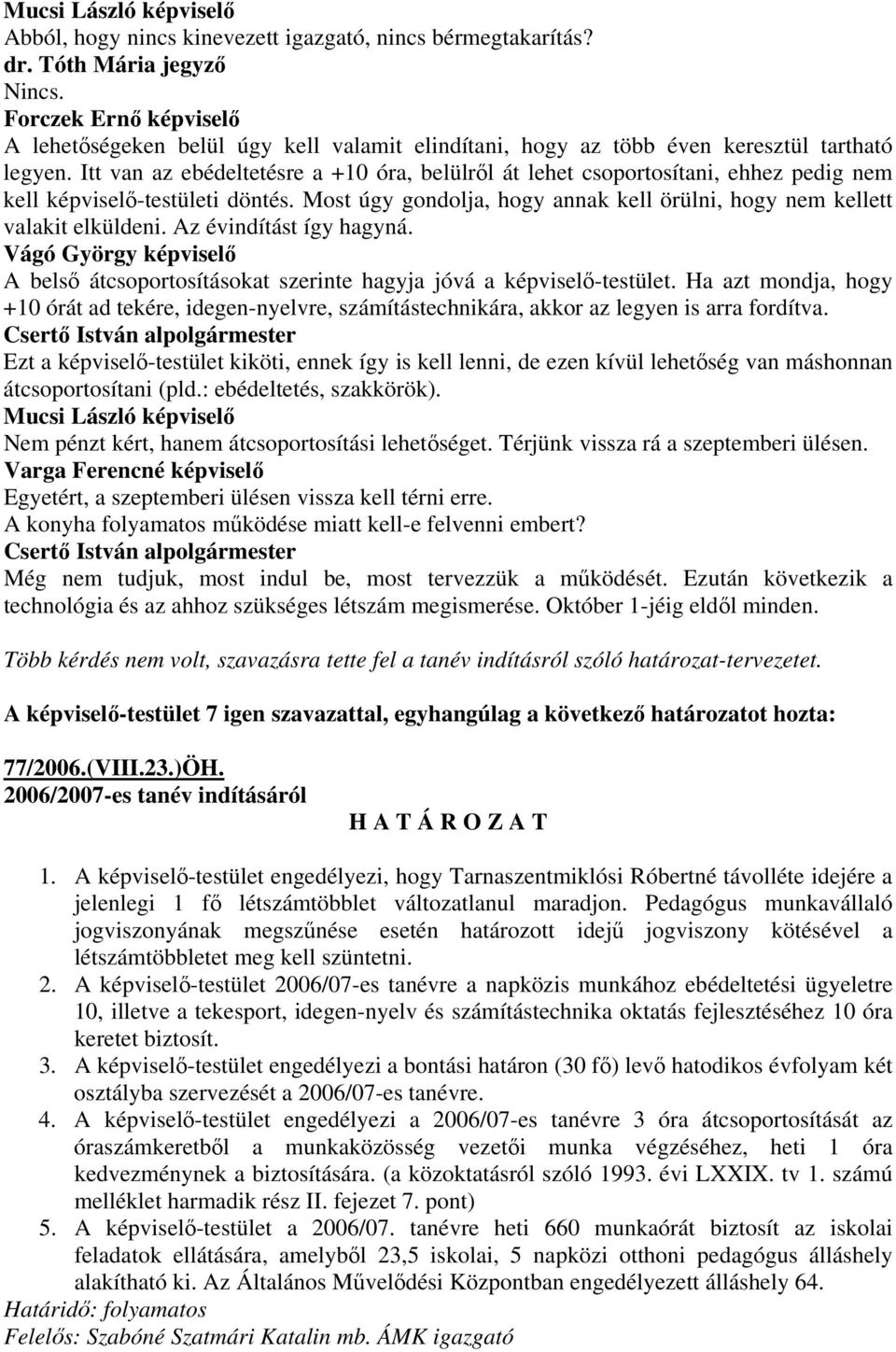 Az évindítást így hagyná. A belső átcsoportosításokat szerinte hagyja jóvá a képviselő-testület.