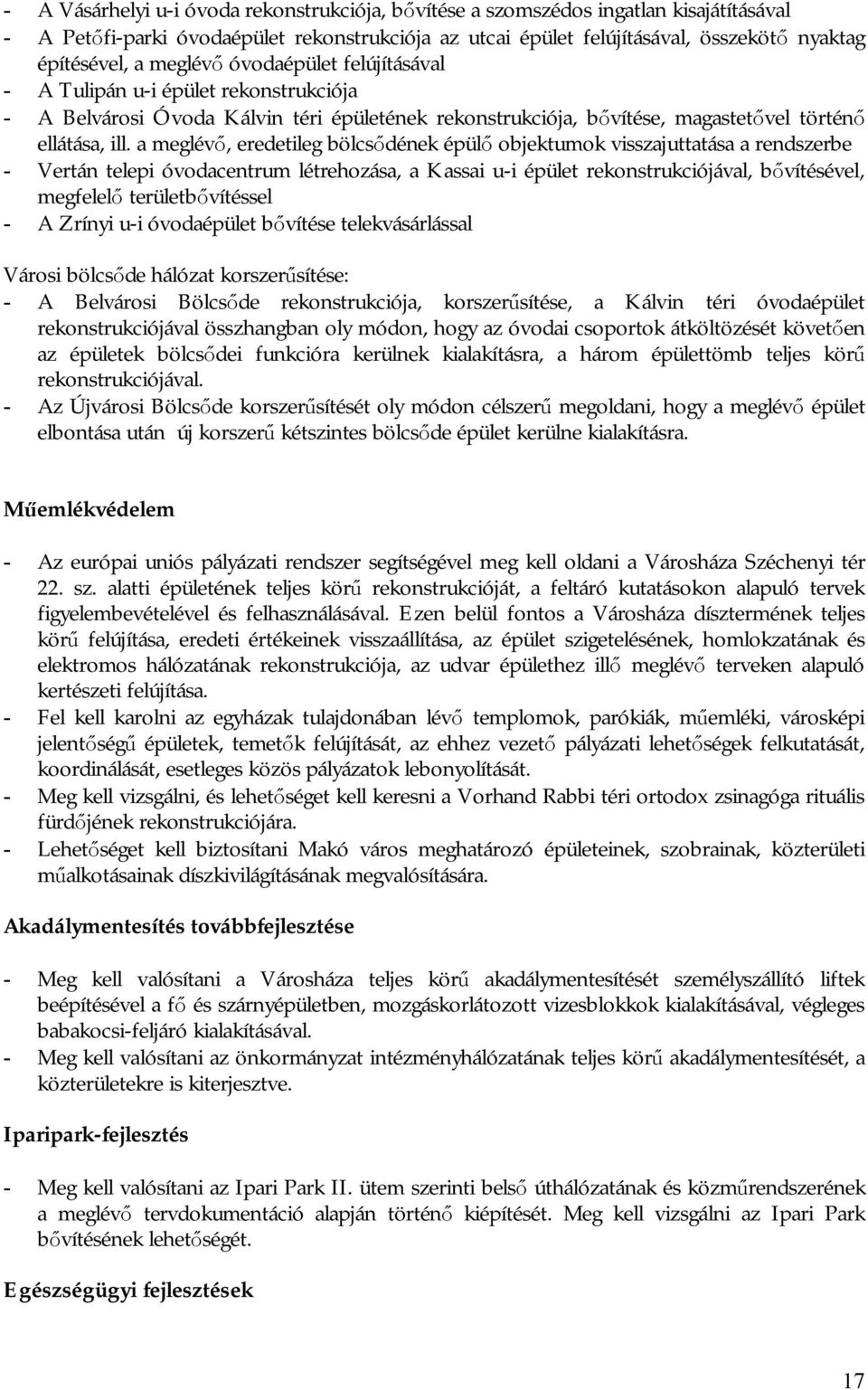 a meglévő, eredetileg bölcsődének épülő objektumok visszajuttatása a rendszerbe - Vertán telepi óvodacentrum létrehozása, a Kassai u-i épület rekonstrukciójával, bővítésével, megfelelő