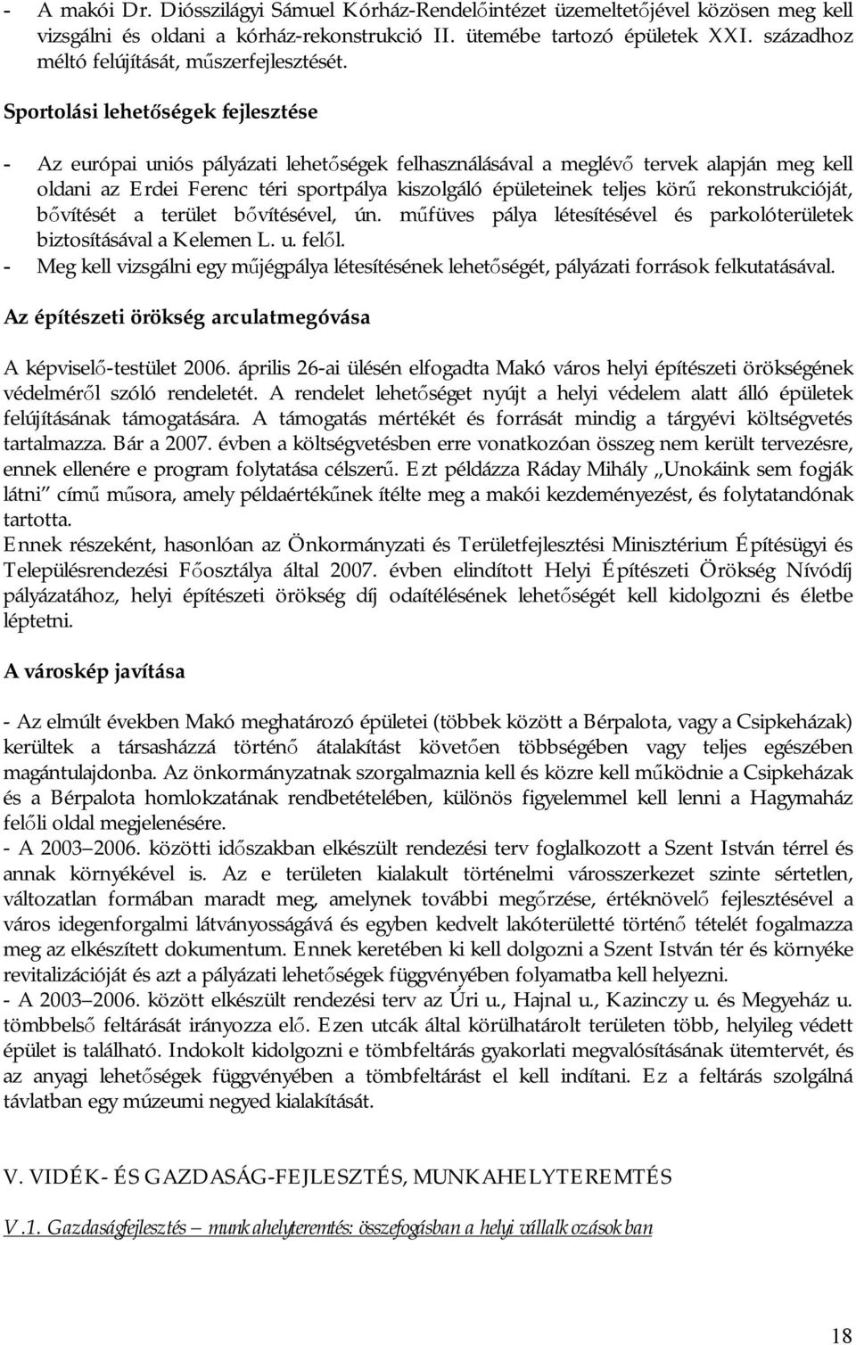 Sportolási lehetőségek fejlesztése - Az európai uniós pályázati lehetőségek felhasználásával a meglévő tervek alapján meg kell oldani az Erdei Ferenc téri sportpálya kiszolgáló épületeinek teljes