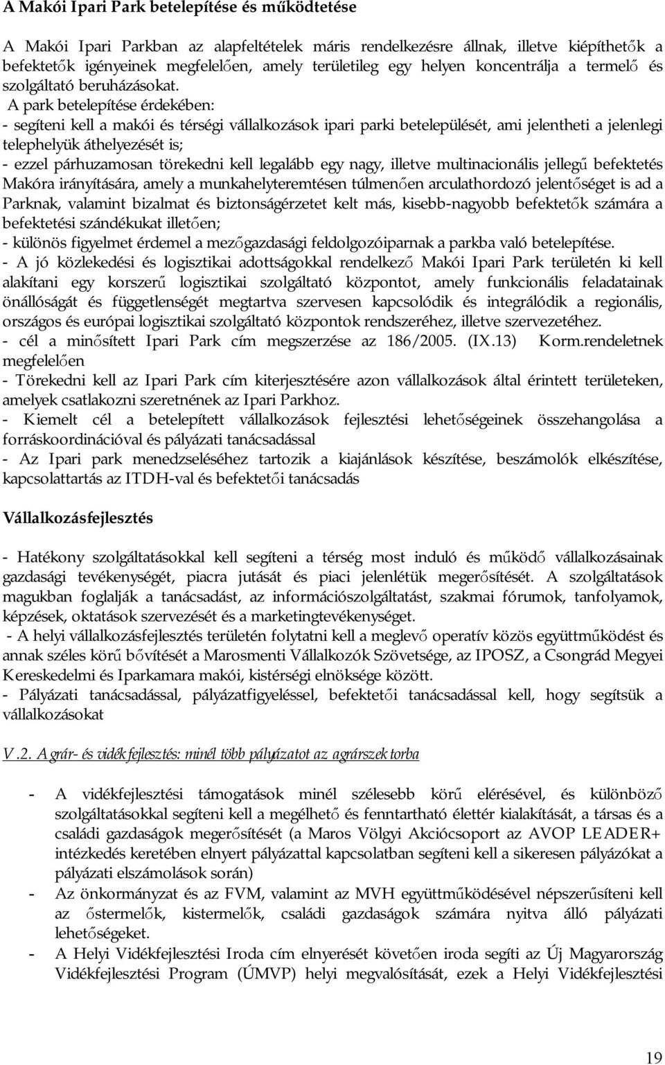 A park betelepítése érdekében: - segíteni kell a makói és térségi vállalkozások ipari parki betelepülését, ami jelentheti a jelenlegi telephelyük áthelyezését is; - ezzel párhuzamosan törekedni kell