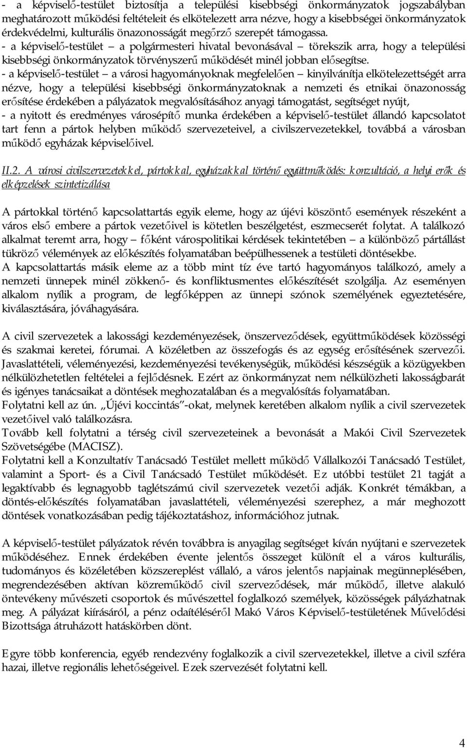 - a képviselő-testület a polgármesteri hivatal bevonásával törekszik arra, hogy a települési kisebbségi önkormányzatok törvényszerű működését minél jobban elősegítse.