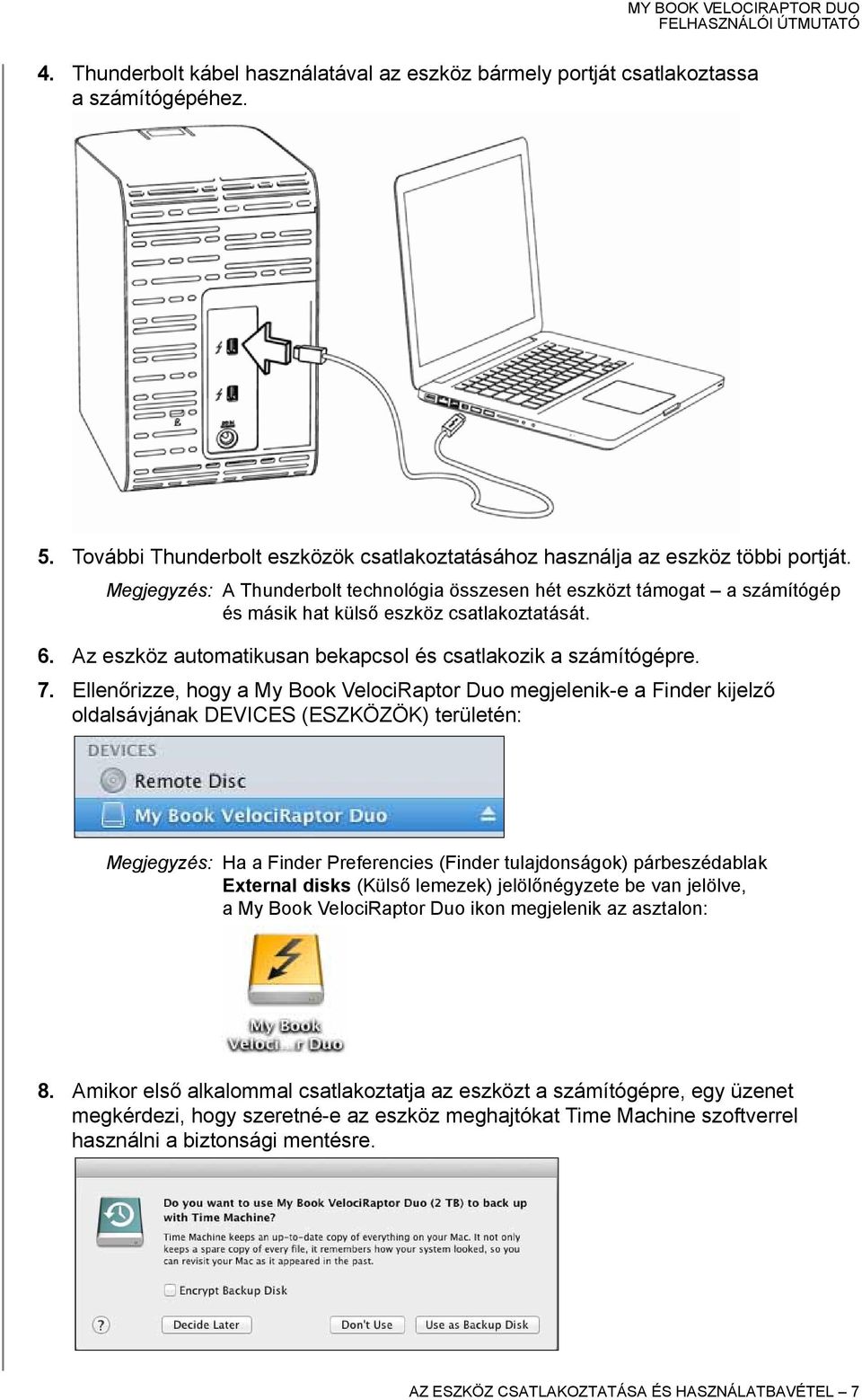 Ellenőrizze, hogy a My Book VelociRaptor Duo megjelenik-e a Finder kijelző oldalsávjának DEVICES (ESZKÖZÖK) területén: Megjegyzés: Ha a Finder Preferencies (Finder tulajdonságok) párbeszédablak