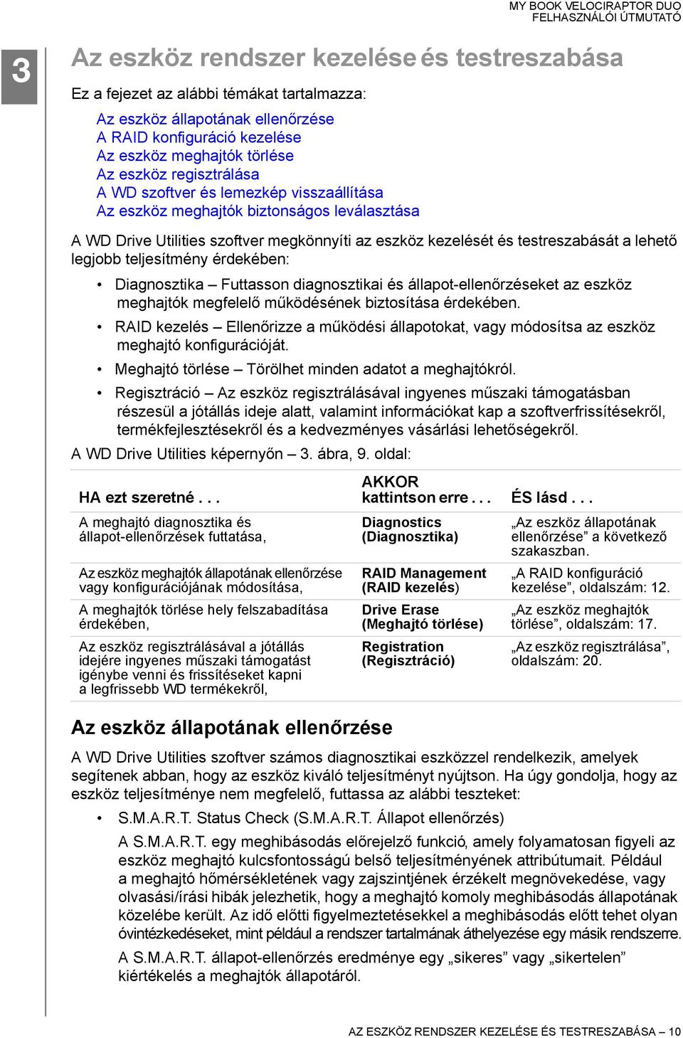 teljesítmény érdekében: Diagnosztika Futtasson diagnosztikai és állapot-ellenőrzéseket az eszköz meghajtók megfelelő működésének biztosítása érdekében.