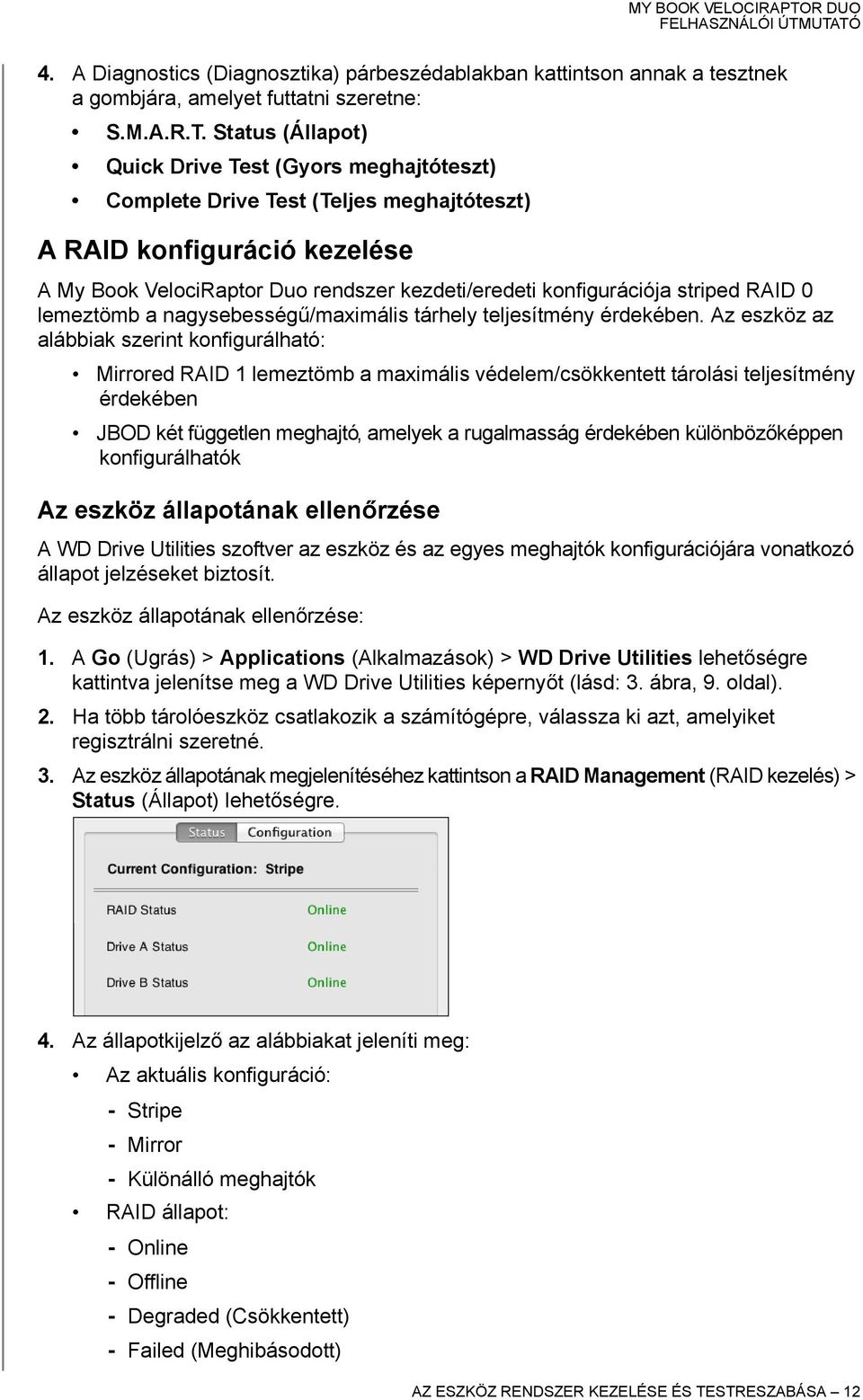 striped RAID 0 lemeztömb a nagysebességű/maximális tárhely teljesítmény érdekében.