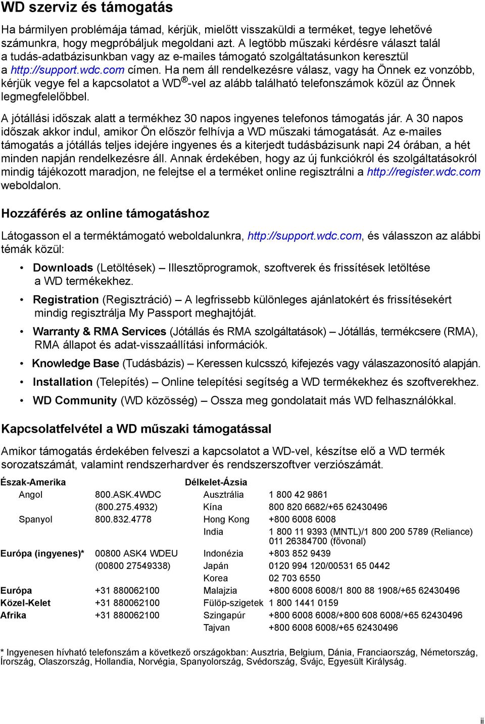 Ha nem áll rendelkezésre válasz, vagy ha Önnek ez vonzóbb, kérjük vegye fel a kapcsolatot a WD -vel az alább található telefonszámok közül az Önnek legmegfelelőbbel.