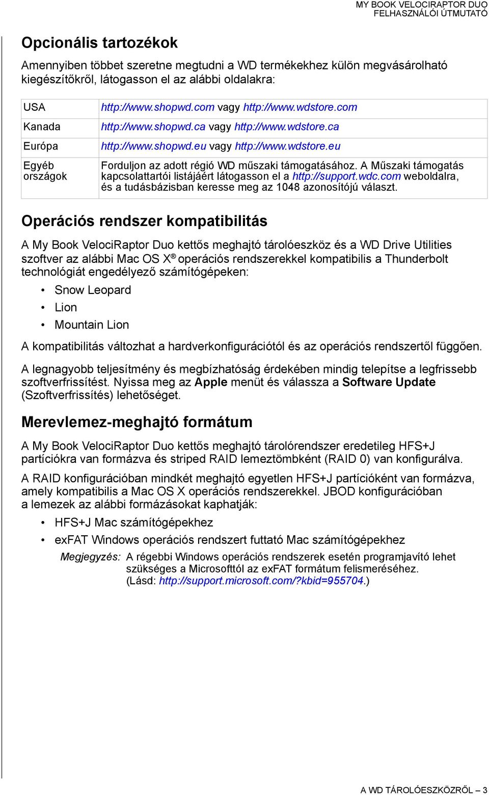 A Műszaki támogatás kapcsolattartói listájáért látogasson el a http://support.wdc.com weboldalra, és a tudásbázisban keresse meg az 1048 azonosítójú választ.