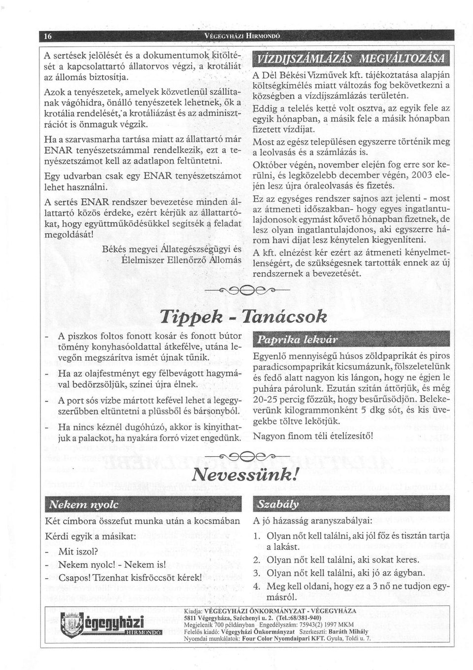 Ha a szarvasmarha tart6sa miatt az 6llattart6 m6r ENAR teny6szetszimmal rendelkezik, ezt a teny6szetsz6mot kell az adatlapon feltiintetni. Egy udvarban csak egy ENAR teny6szetszimot lehet haszndlni.