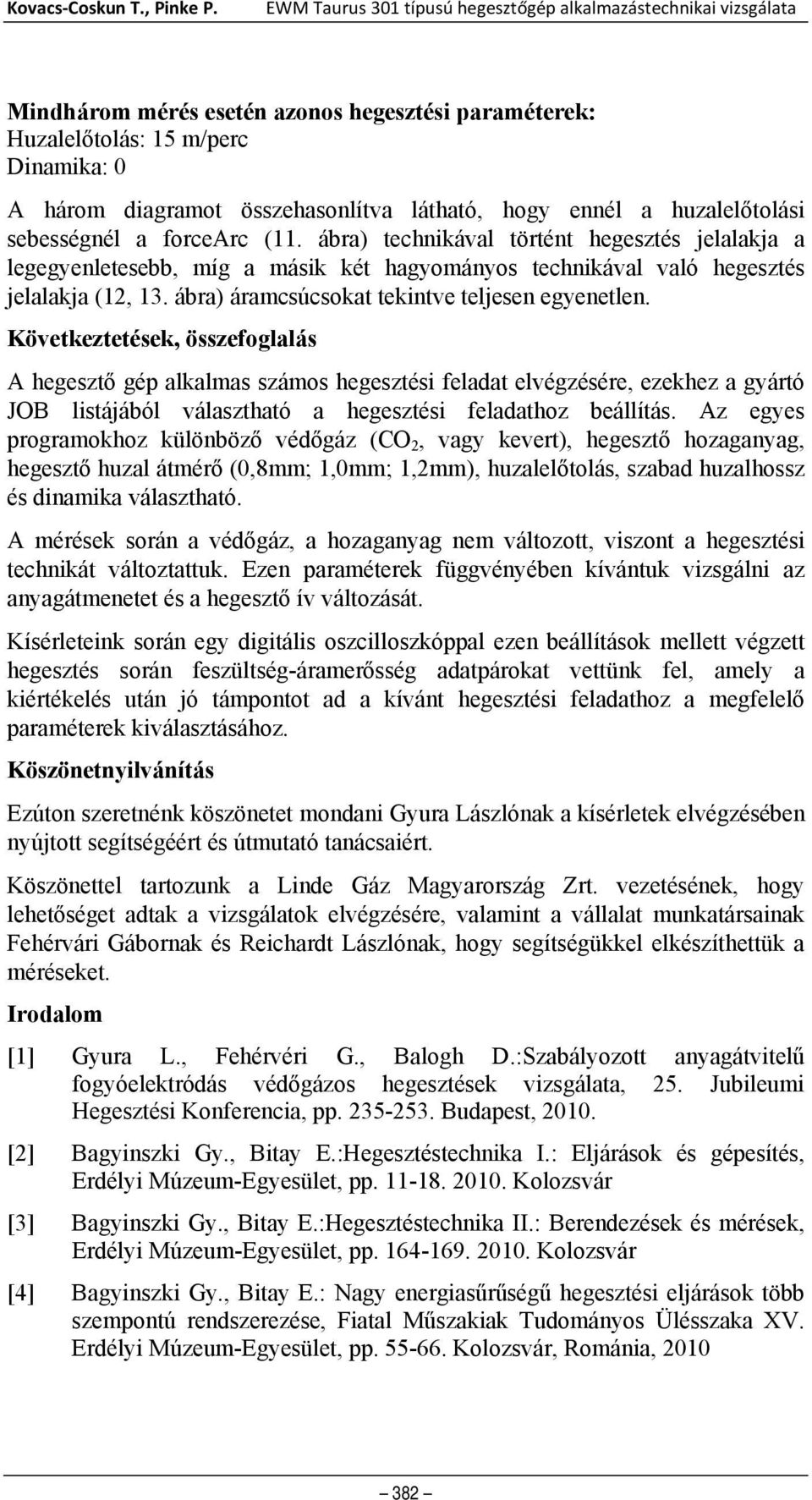 hogy ennél a huzalelőtolási sebességnél a forcearc (11. ábra) technikával történt hegesztés jelalakja a legegyenletesebb, míg a másik két hagyományos technikával való hegesztés jelalakja (12, 13.