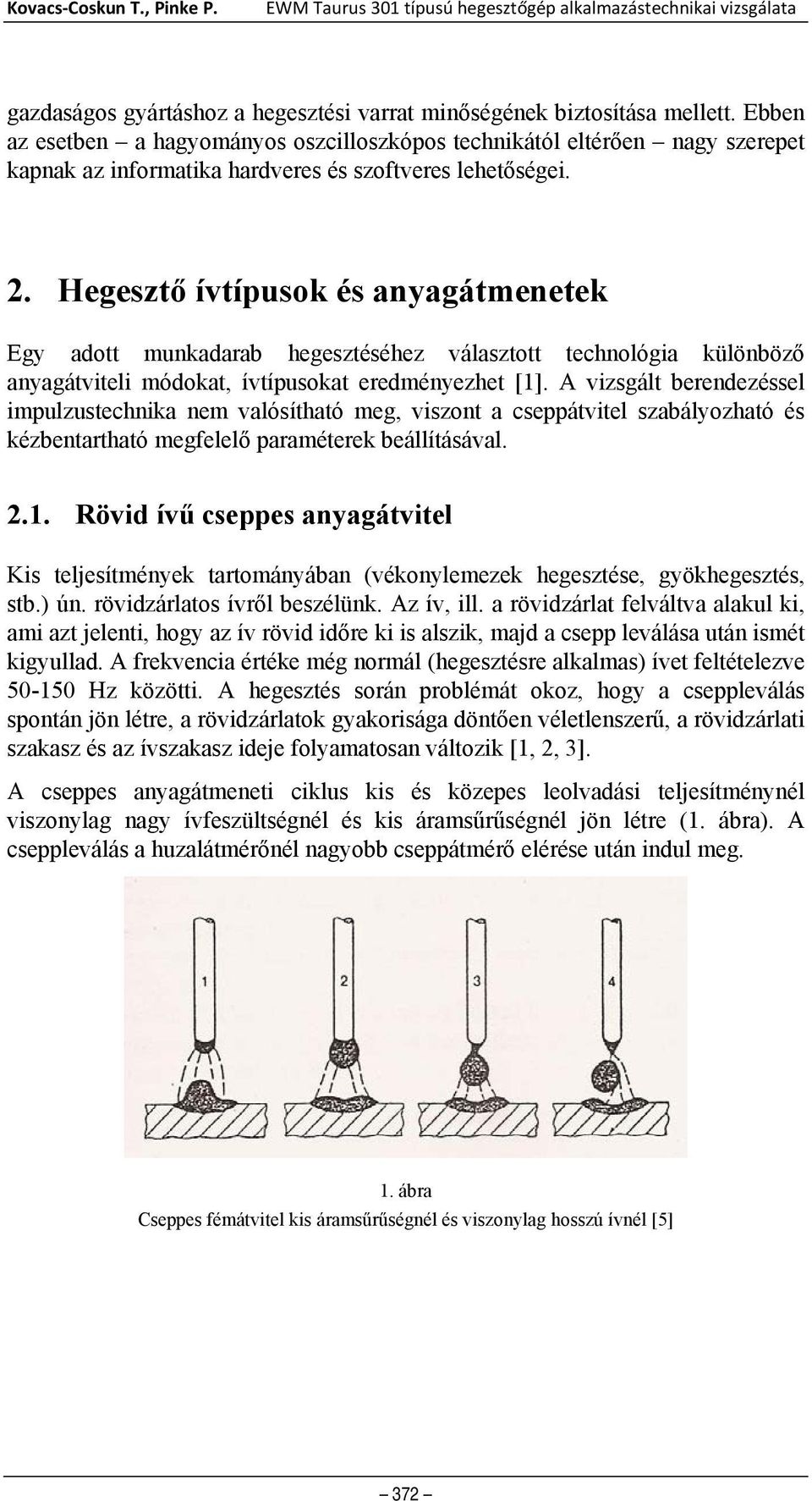 Hegesztő ívtípusok és anyagátmenetek Egy adott munkadarab hegesztéséhez választott technológia különböző anyagátviteli módokat, ívtípusokat eredményezhet [1].