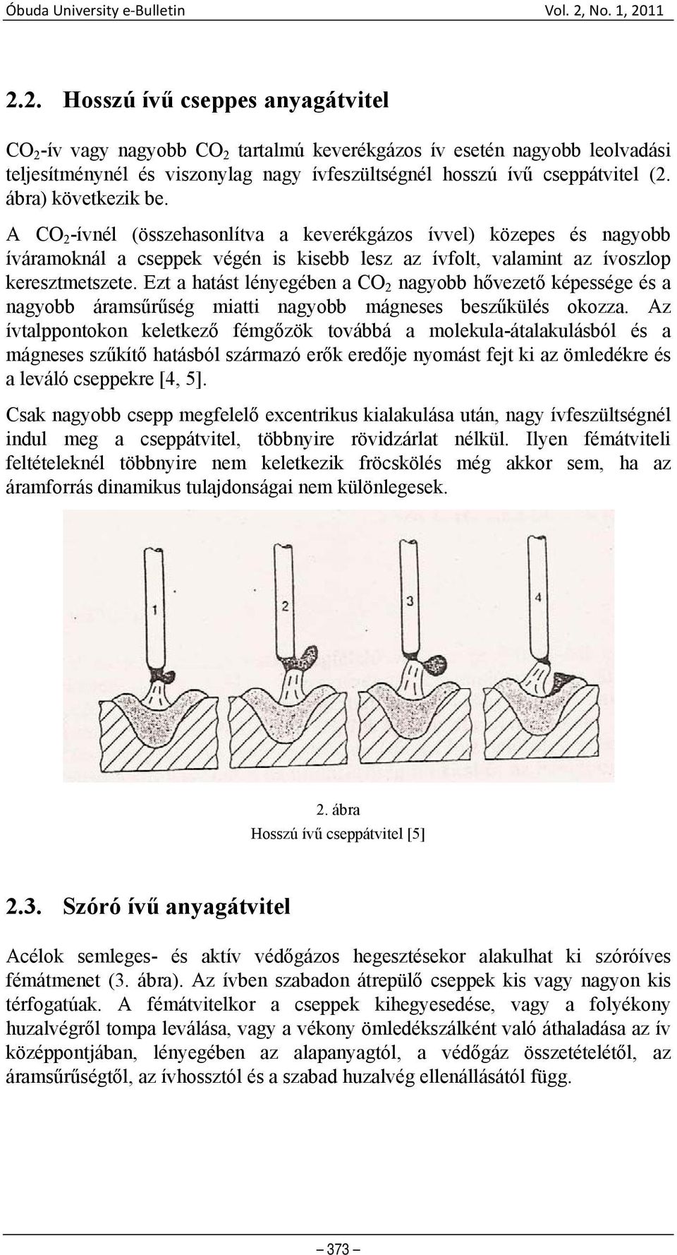 Ezt a hatást lényegében a CO 2 nagyobb hővezető képessége és a nagyobb áramsűrűség miatti nagyobb mágneses beszűkülés okozza.