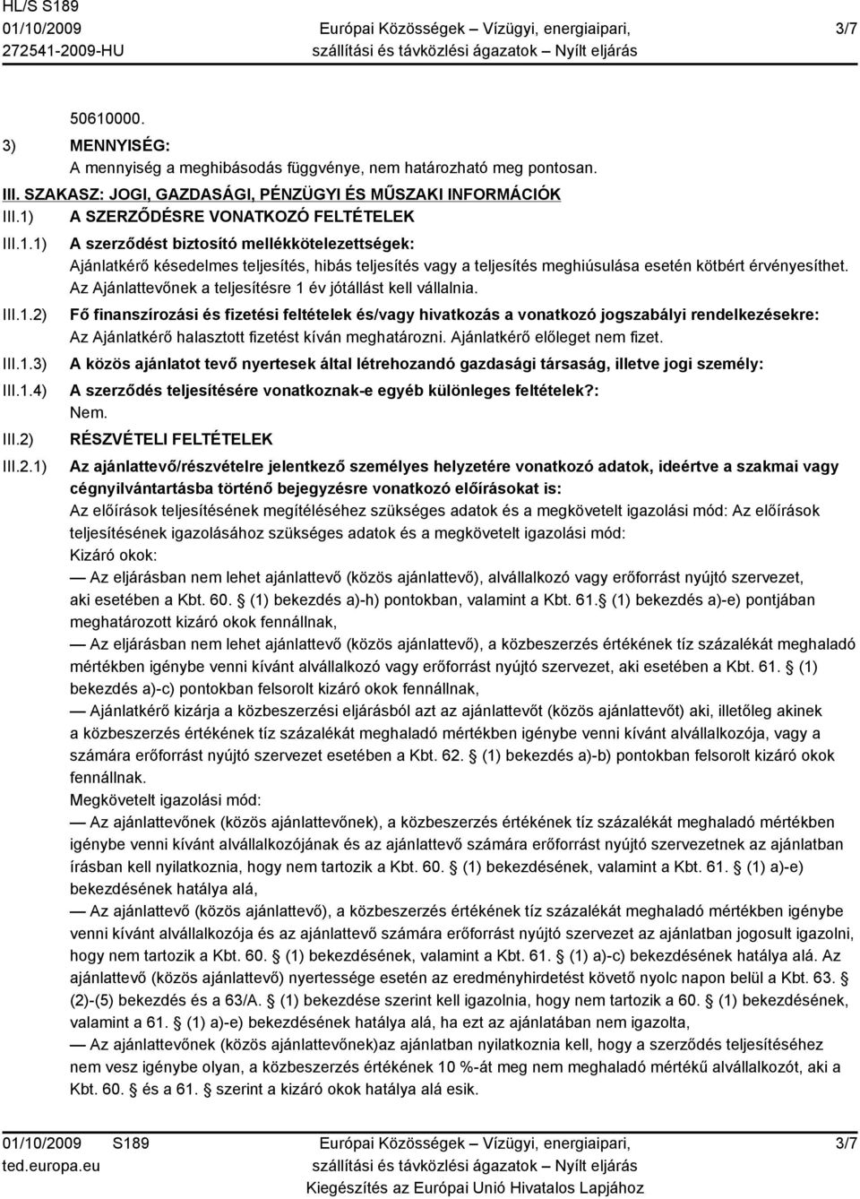 III.1.3) III.1.4) III.2) III.2.1) A szerződést biztosító mellékkötelezettségek: Ajánlatkérő késedelmes teljesítés, hibás teljesítés vagy a teljesítés meghiúsulása esetén kötbért érvényesíthet.