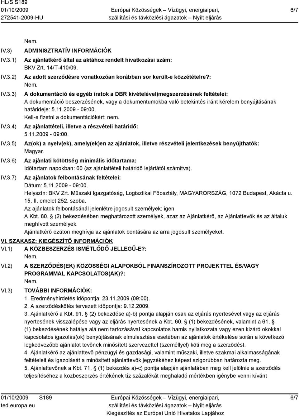 : A dokumentáció és egyéb iratok a DBR kivételével)megszerzésének feltételei: A dokumentáció beszerzésének, vagy a dokumentumokba való betekintés iránt kérelem benyújtásának határideje: 5.11.