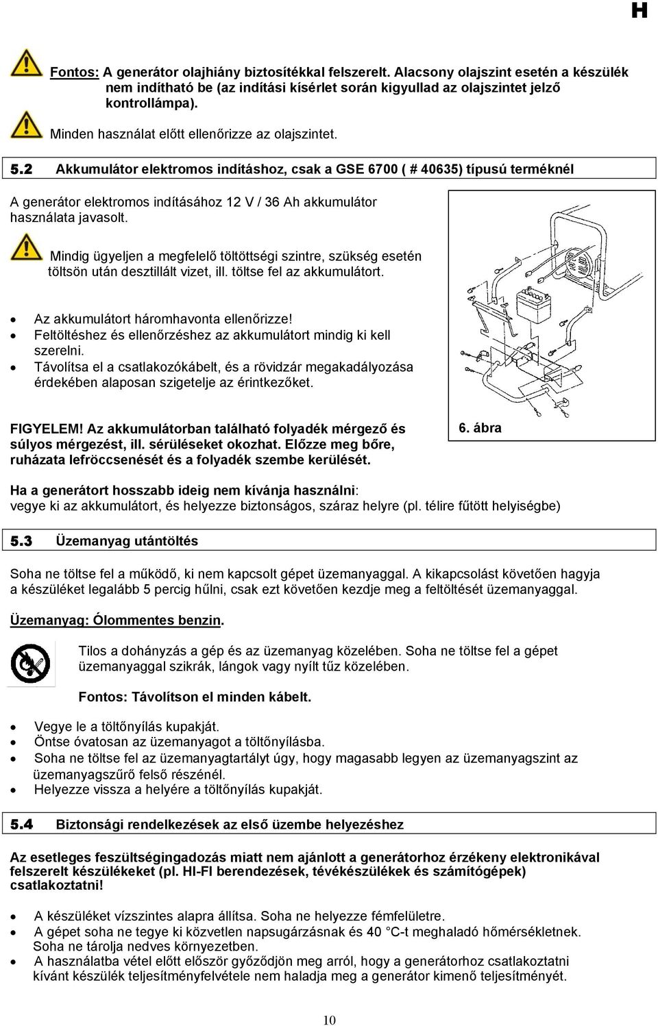 2 Akkumulátor elektromos indításhoz, csak a GSE 6700 ( # 40635) típusú terméknél A generátor elektromos indításához 12 V / 36 Ah akkumulátor használata javasolt.