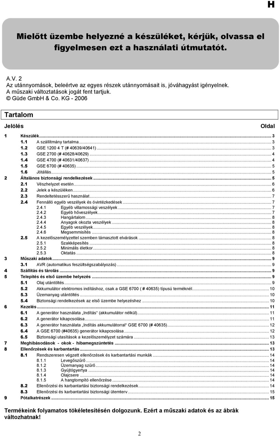 .. 4 1.4 GSE 4700 (# 40631/40637)... 4 1.5 GSE 6700 (# 40635)... 5 1.6 Jótállás... 5 2 Általános biztonsági rendelkezések... 5 2.1 Vészhelyzet esetén... 6 2.2 Jelek a készüléken... 6 2.3 Rendeltetésszerű használat.