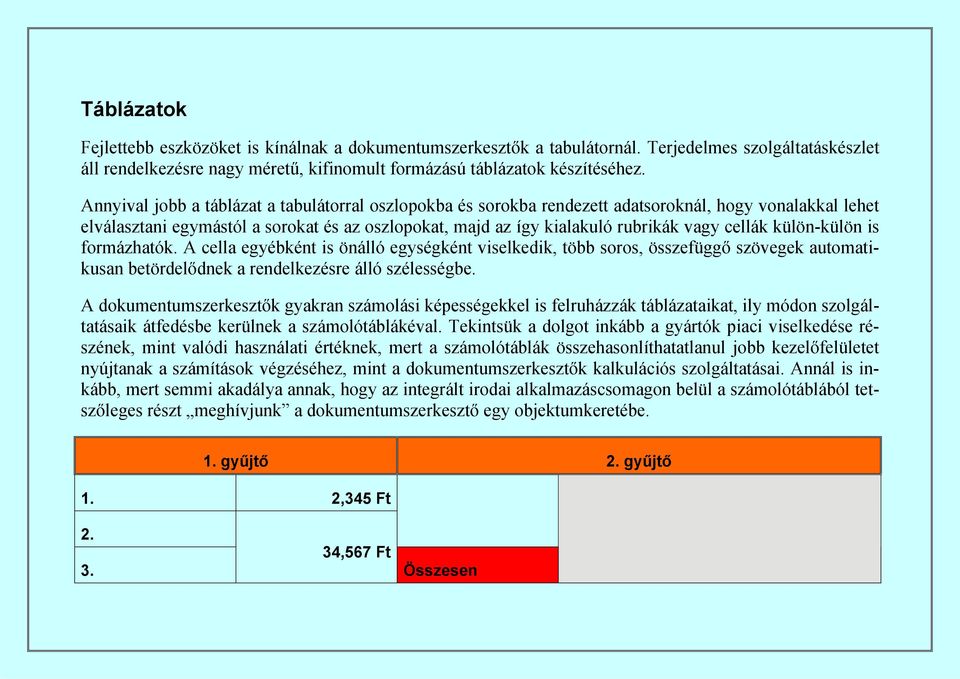 cellák külön-külön is formázhatók. A cella egyébként is önálló egységként viselkedik, több soros, összefüggő szövegek automatikusan betördelődnek a rendelkezésre álló szélességbe.